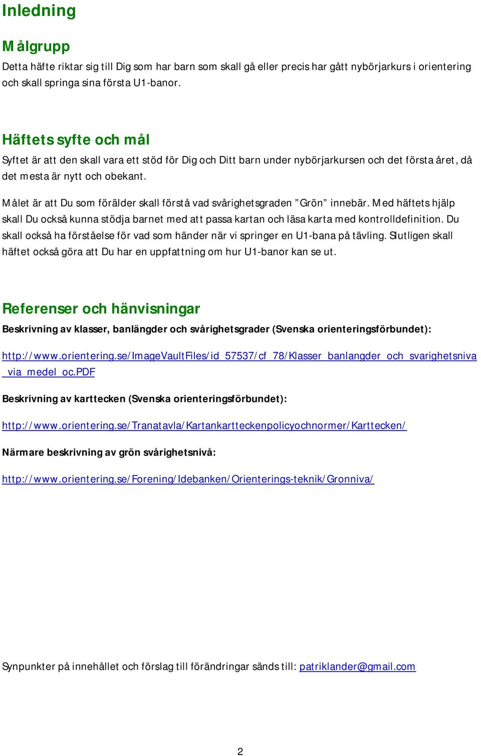 Målet är att Du som förälder skall förstå vad svårighetsgraden Grön innebär. Med häftets hjälp skall Du också kunna stödja barnet med att passa kartan och läsa karta med kontrolldefinition.
