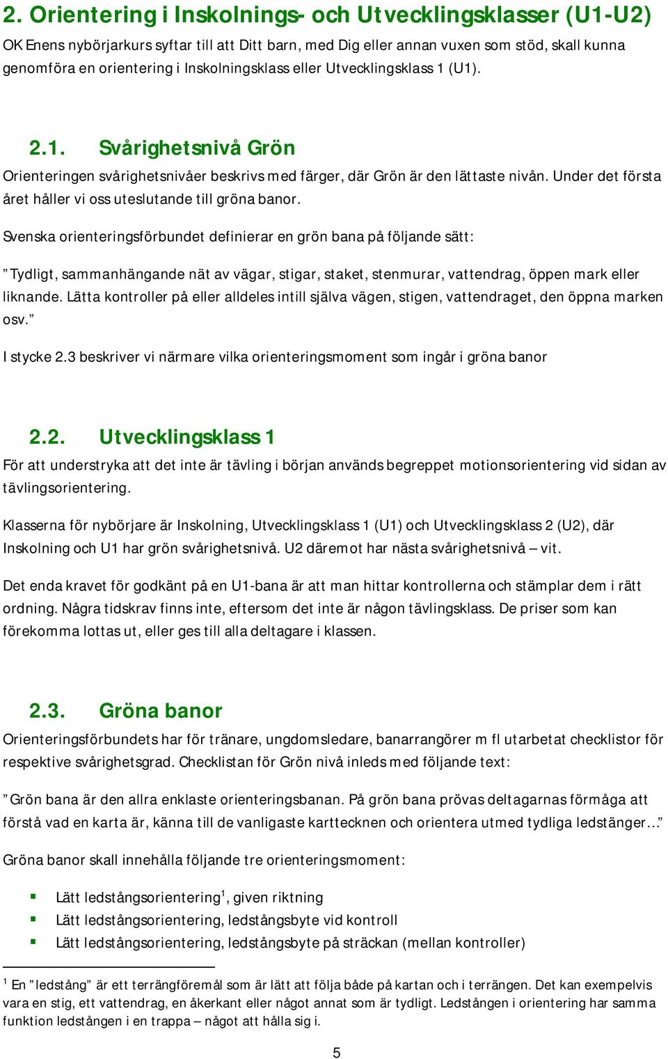Under det första året håller vi oss uteslutande till gröna banor.