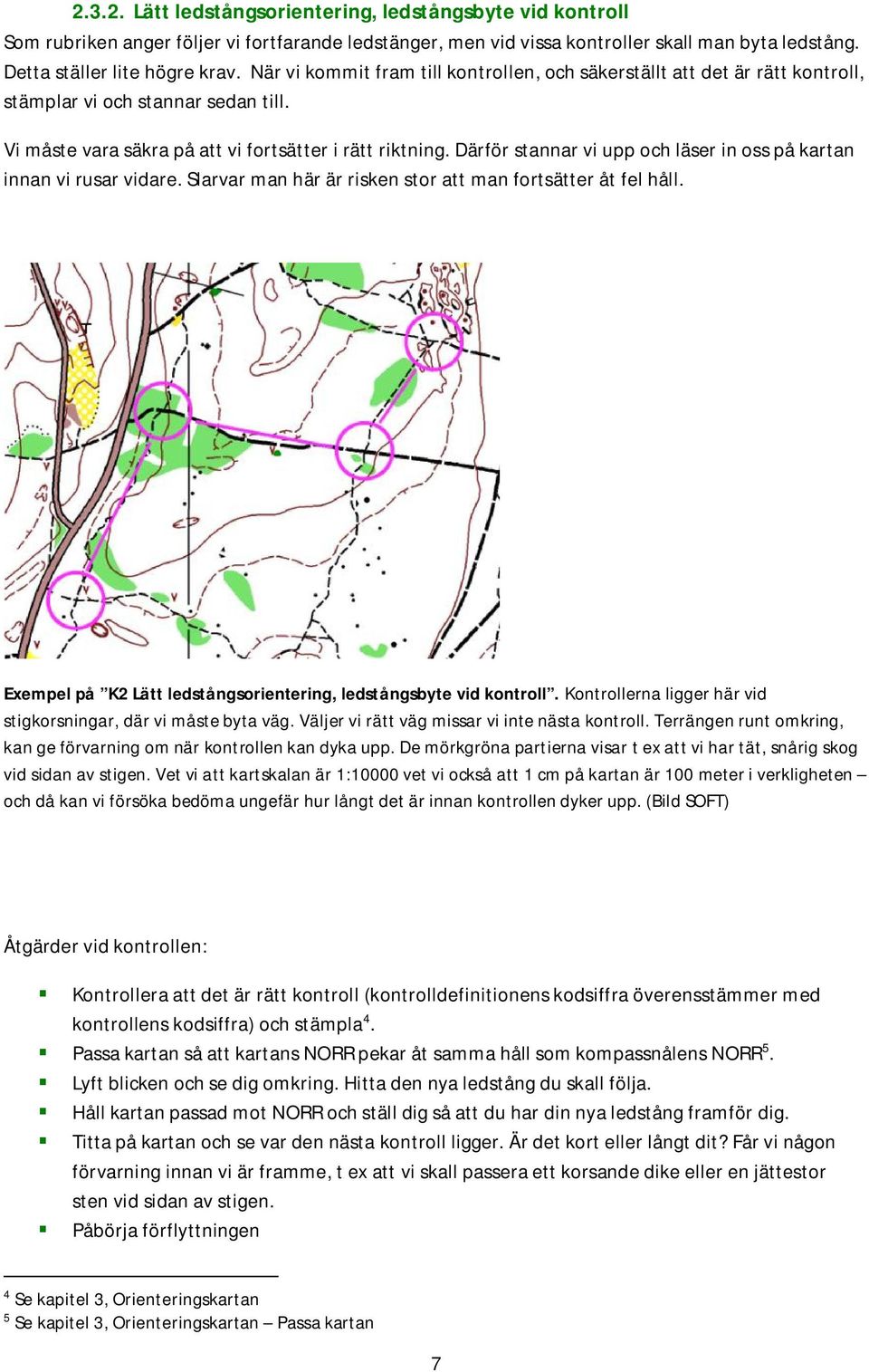 Därför stannar vi upp och läser in oss på kartan innan vi rusar vidare. Slarvar man här är risken stor att man fortsätter åt fel håll.