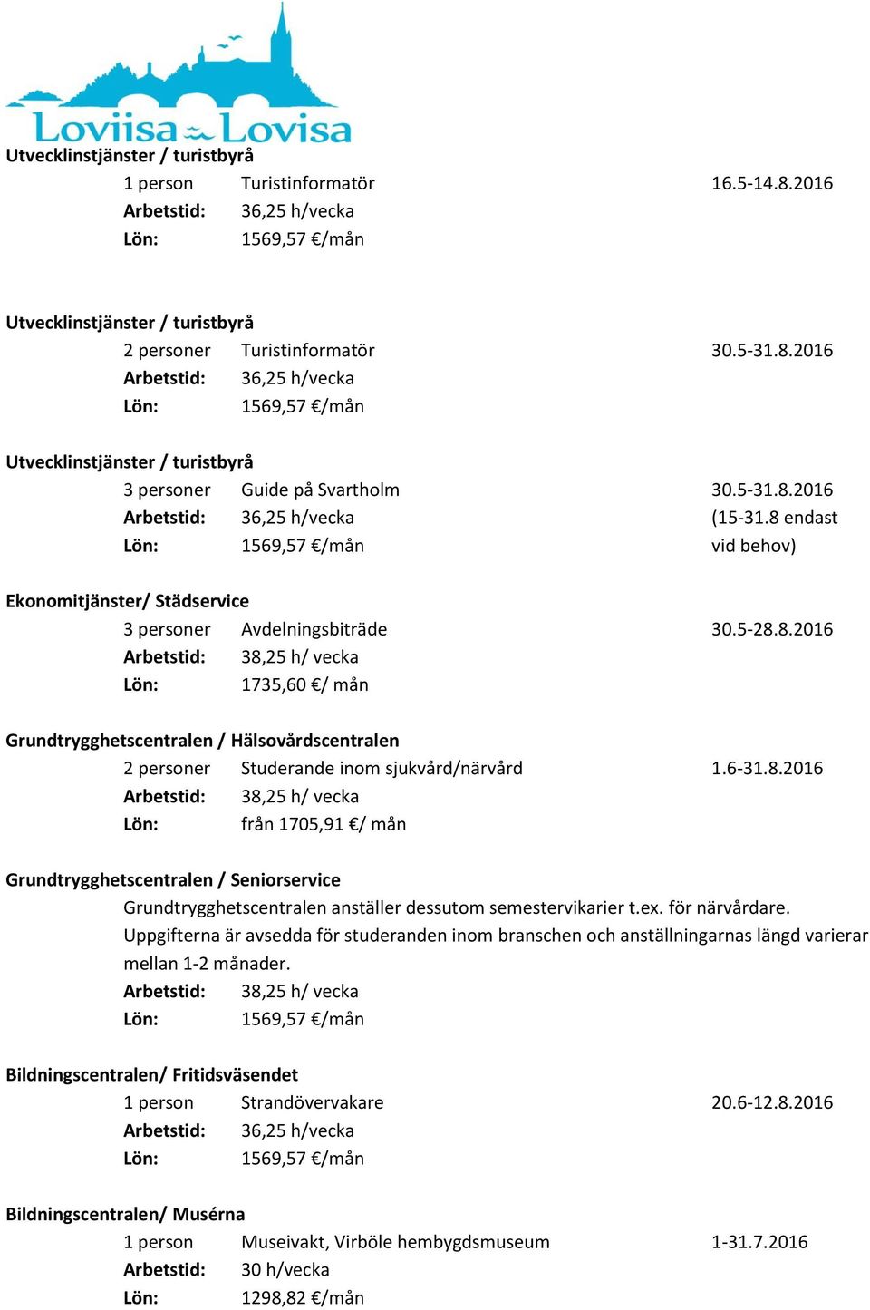 6-31.8.2016 Lön: från 1705,91 / mån Grundtrygghetscentralen / Seniorservice Grundtrygghetscentralen anställer dessutom semestervikarier t.ex. för närvårdare.