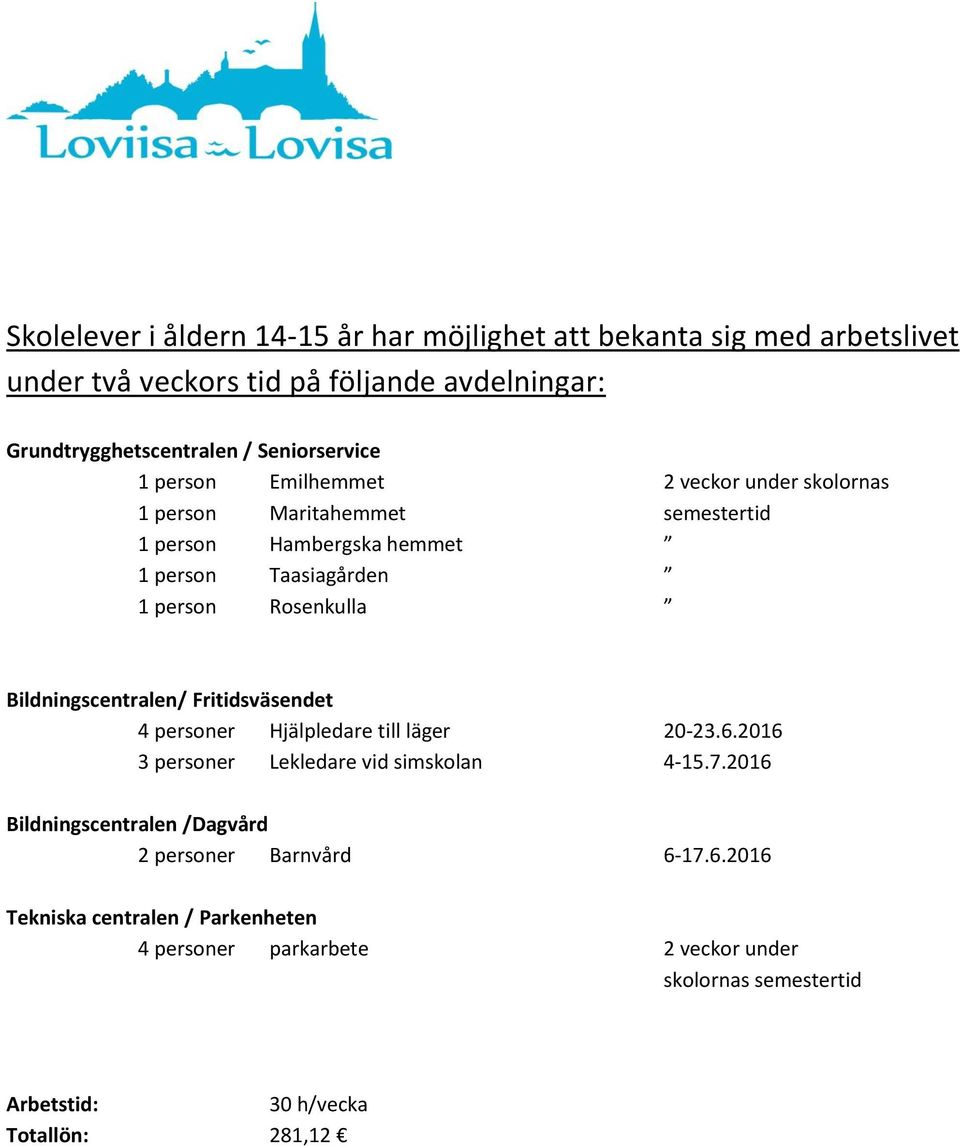 Rosenkulla Bildningscentralen/ Fritidsväsendet 4 personer Hjälpledare till läger 20-23.6.2016 3 personer Lekledare vid simskolan 4-15.7.