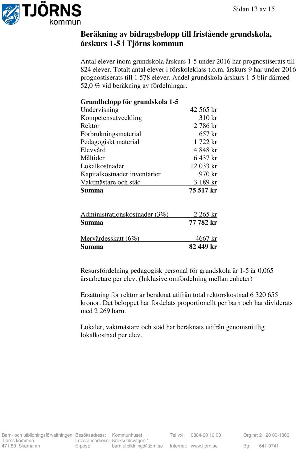 Grundbelopp för grundskola 1-5 Kapitalkostnader inventarier 42 565 kr 310 kr 2 786 kr 657 kr 1 722 kr 4 848 kr 6 437 kr 12 033 kr 970 kr 3 189 kr 75 517 kr 2 265 kr 77 782 kr 4667 kr 82 449 kr