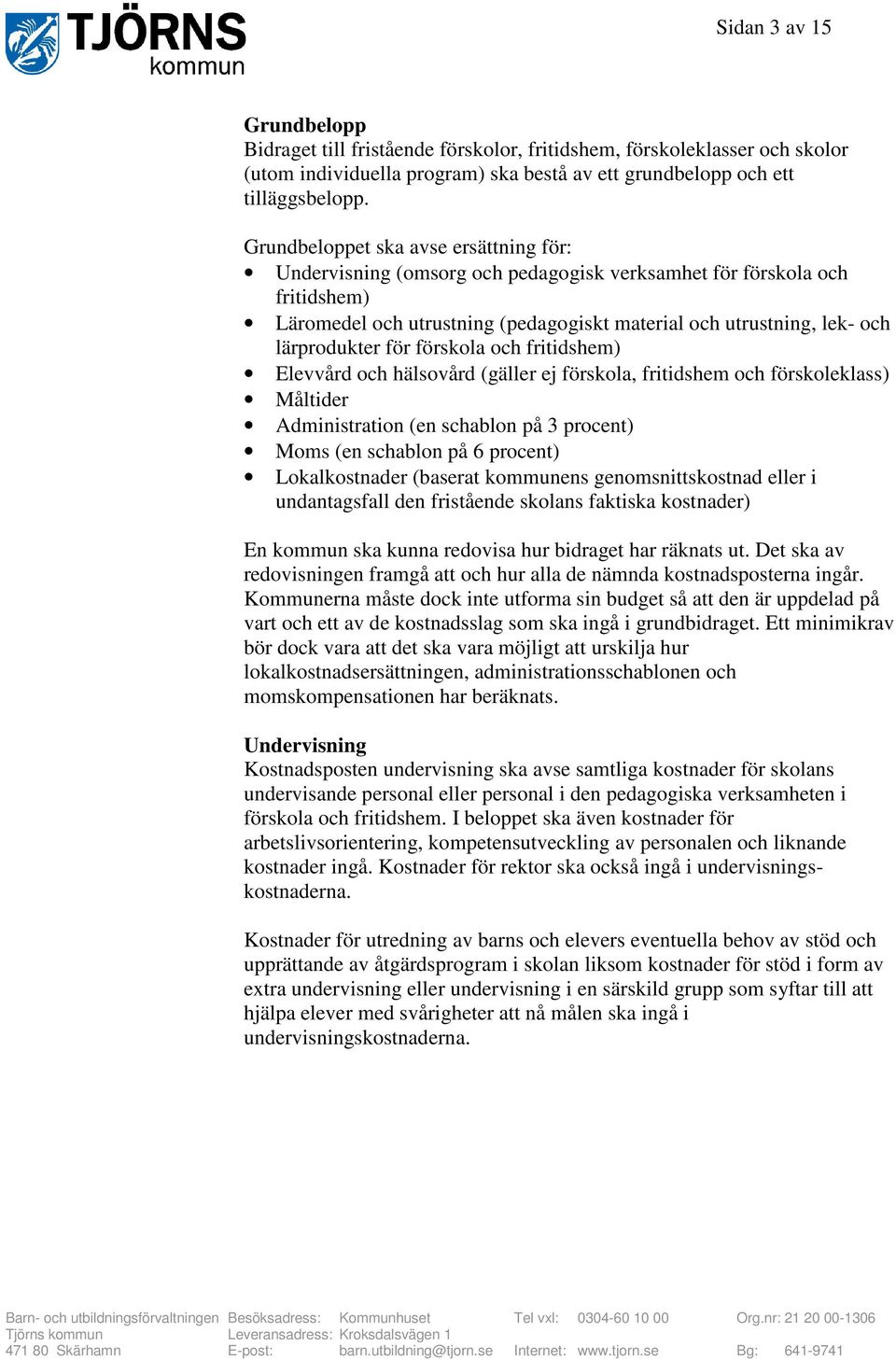 och fritidshem) och hälsovård (gäller ej förskola, fritidshem och förskoleklass) Administration (en schablon på 3 procent) Moms (en schablon på 6 procent) (baserat kommunens genomsnittskostnad eller