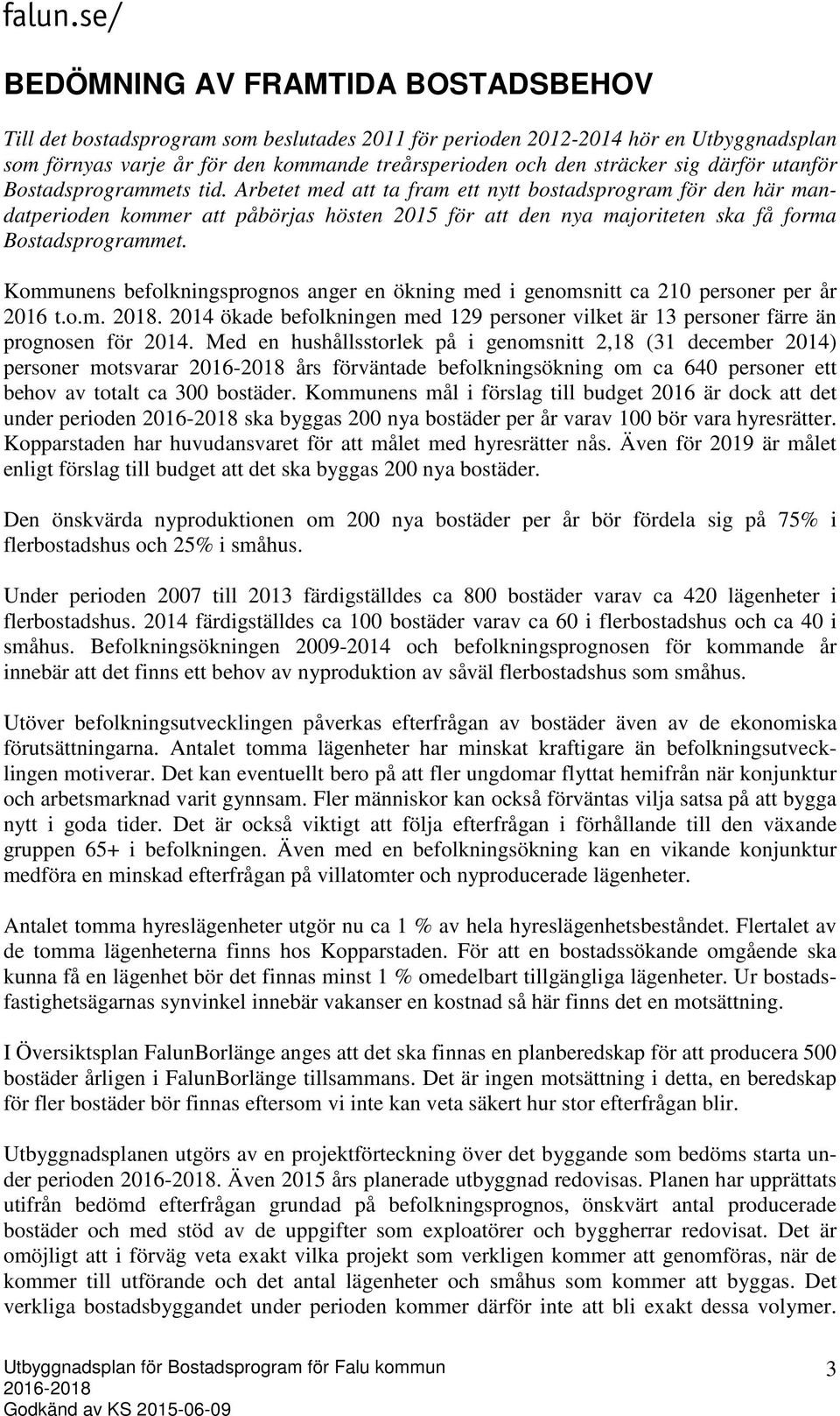 Arbetet med att ta fram ett nytt bostadsprogram för den här mandatperioden kommer att påbörjas hösten 2015 för att den nya majoriteten ska få forma Bostadsprogrammet.