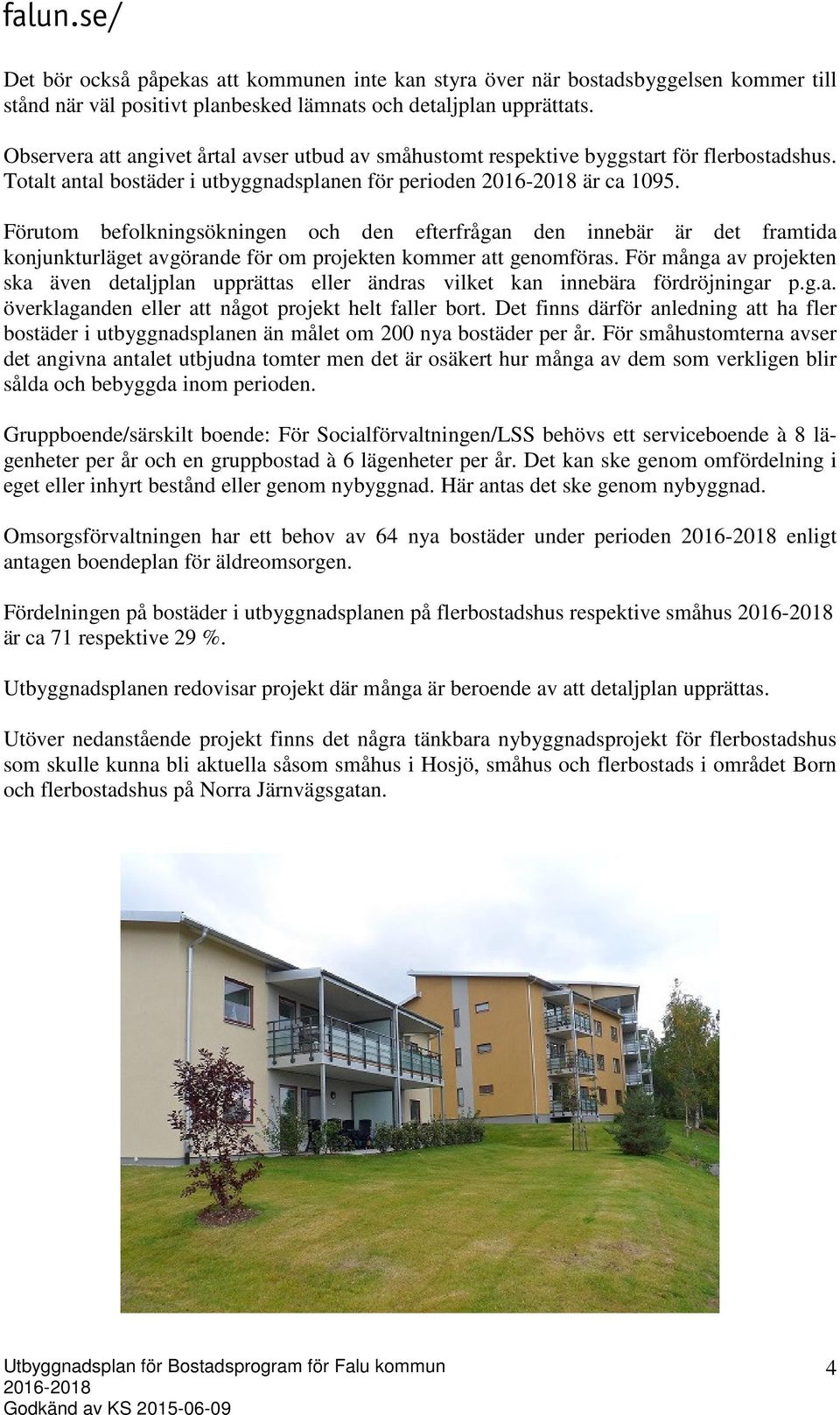 Förutom befolkningsökningen och den efterfrågan den innebär är det framtida konjunkturläget avgörande för om projekten kommer att genomföras.