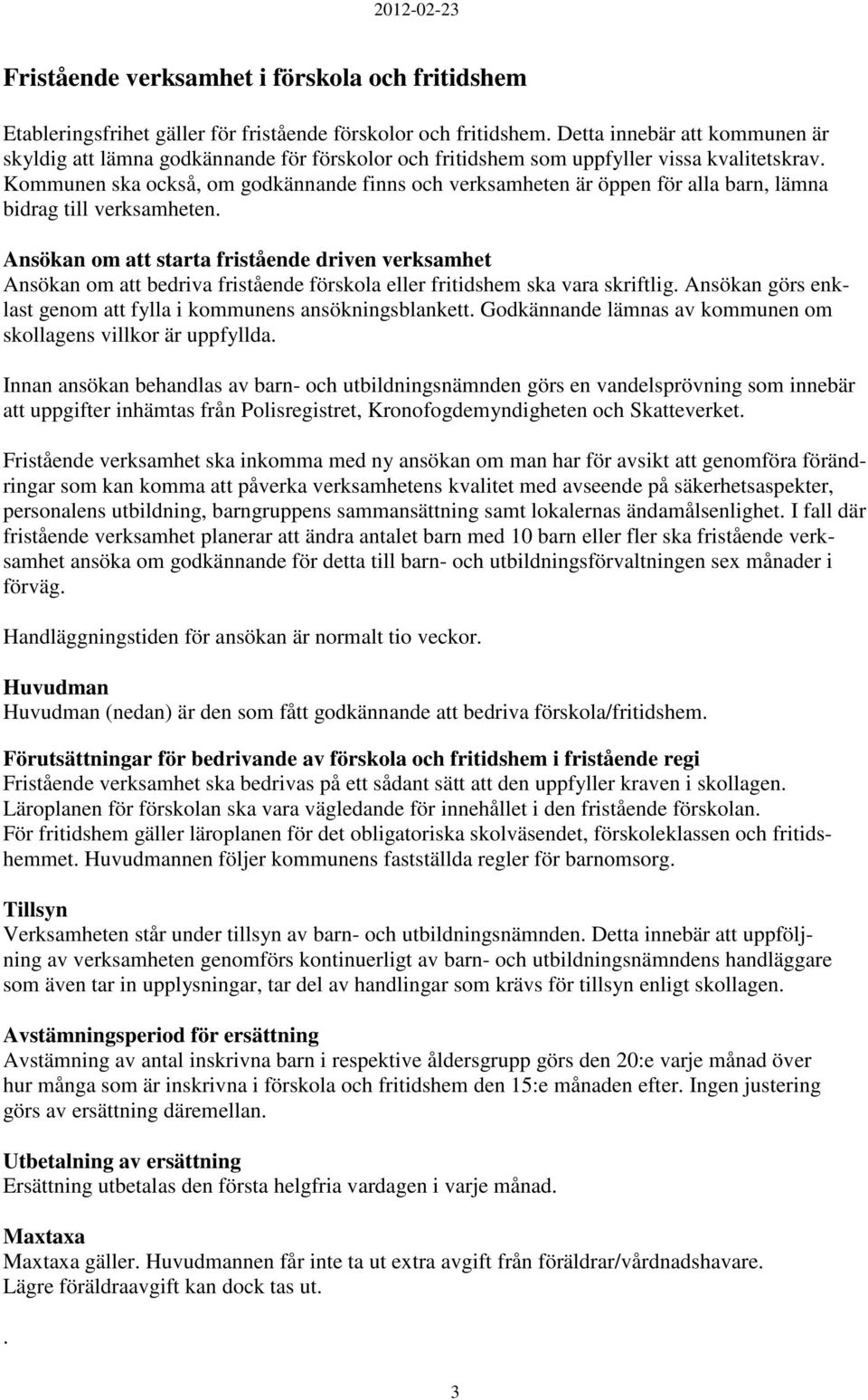 Kommunen ska också, om godkännande finns och verksamheten är öppen för alla barn, lämna bidrag till verksamheten.