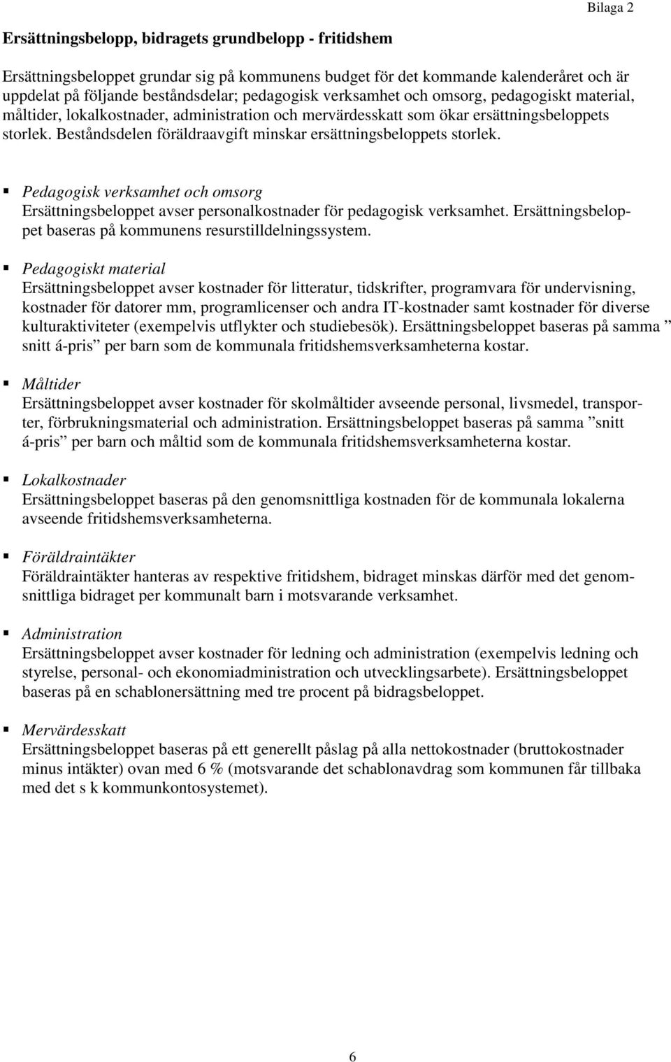 Beståndsdelen föräldraavgift minskar ersättningsbeloppets storlek. Pedagogisk verksamhet och omsorg Ersättningsbeloppet avser personalkostnader för pedagogisk verksamhet.