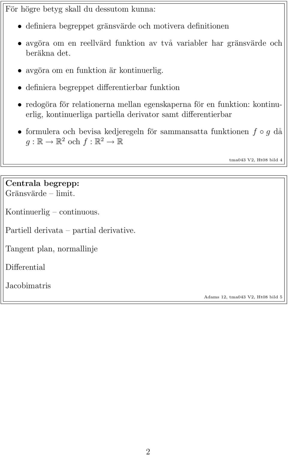 definiera begreppet differentierbar funktion redogöra för relationerna mellan egenskaperna för en funktion: kontinuerlig, kontinuerliga partiella derivator samt
