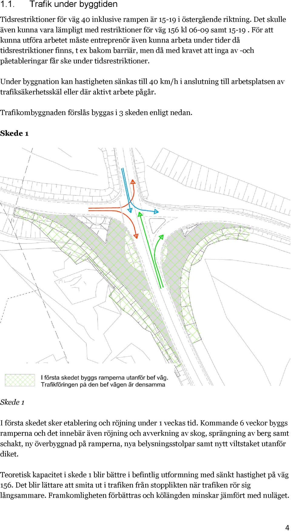 tidsrestriktioner. Under byggnation kan hastigheten sänkas till 40 km/h i anslutning till arbetsplatsen av trafiksäkerhetsskäl eller där aktivt arbete pågår.