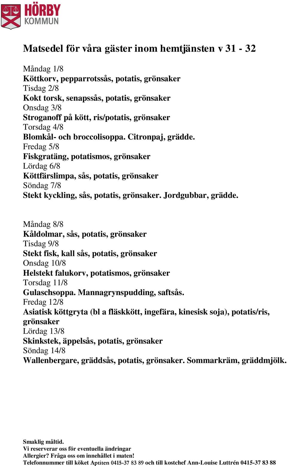 Fredag 5/8 Fiskgratäng, potatismos, grönsaker Lördag 6/8 Köttfärslimpa, sås, potatis, grönsaker Söndag 7/8 Stekt kyckling, sås, potatis, grönsaker. Jordgubbar, grädde.