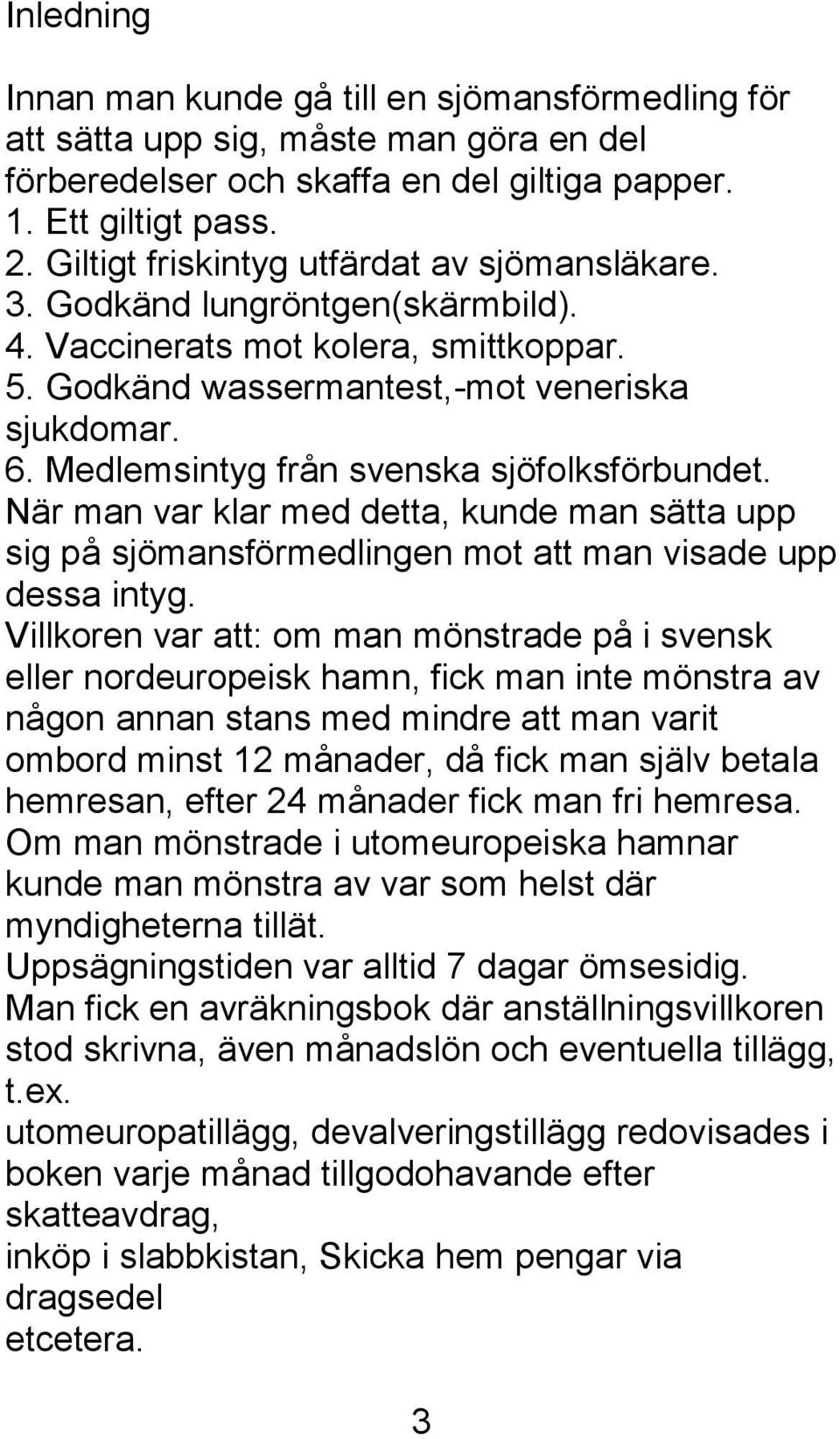 Medlemsintyg från svenska sjöfolksförbundet. När man var klar med detta, kunde man sätta upp sig på sjömansförmedlingen mot att man visade upp dessa intyg.