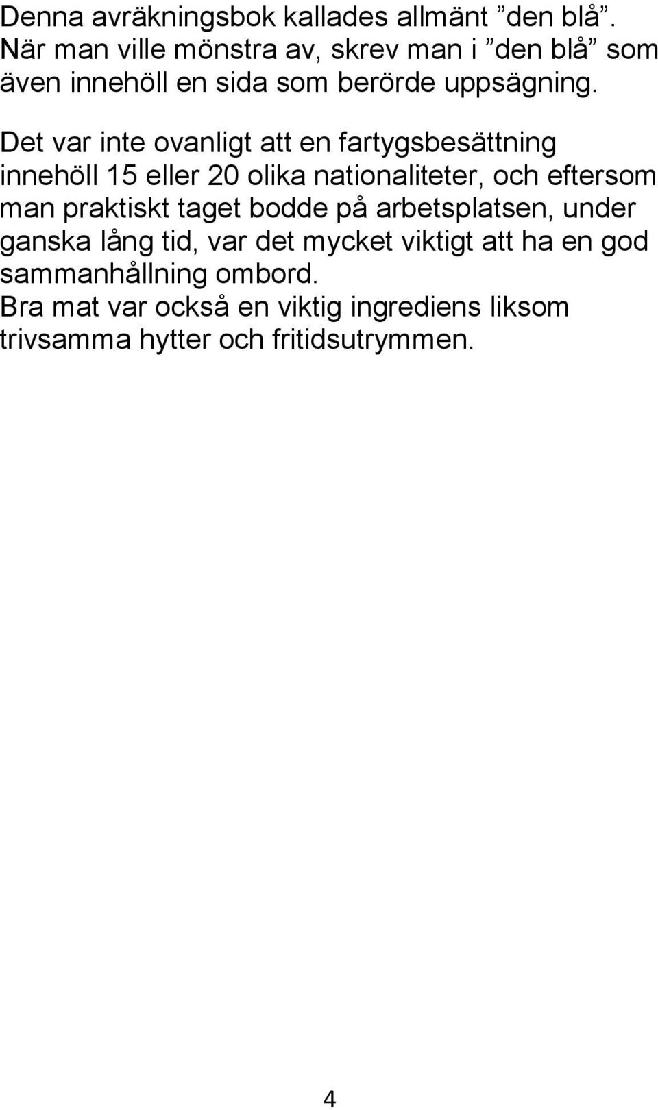 Det var inte ovanligt att en fartygsbesättning innehöll 15 eller 20 olika nationaliteter, och eftersom man
