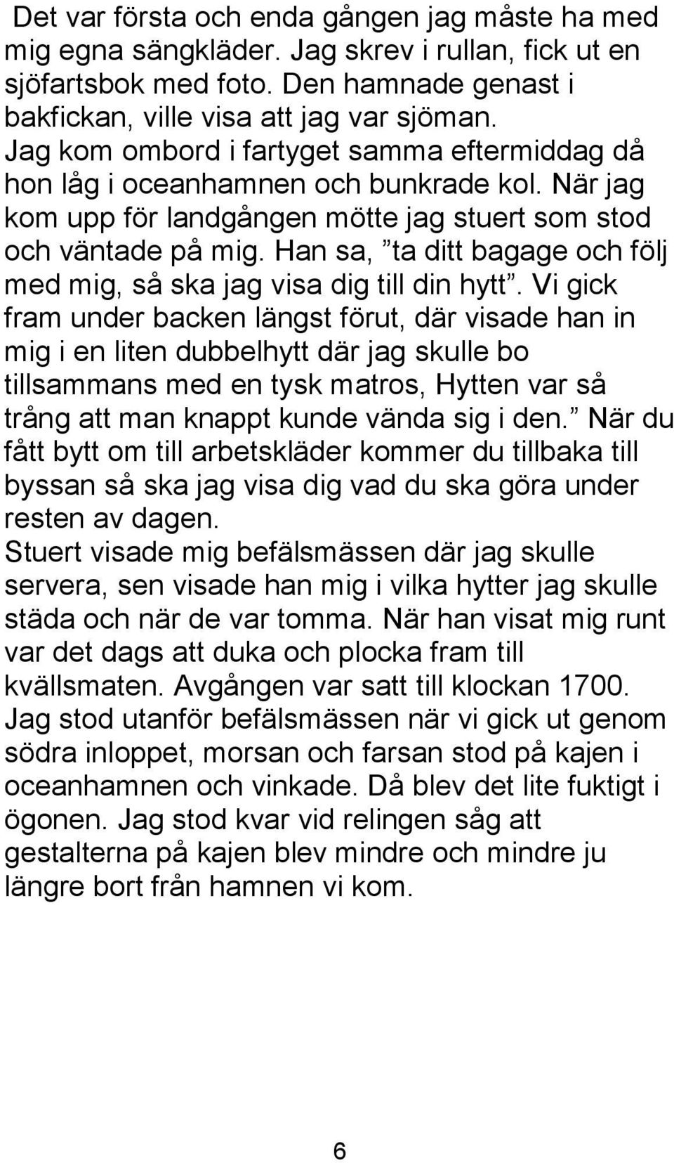 Han sa, ta ditt bagage och följ med mig, så ska jag visa dig till din hytt.