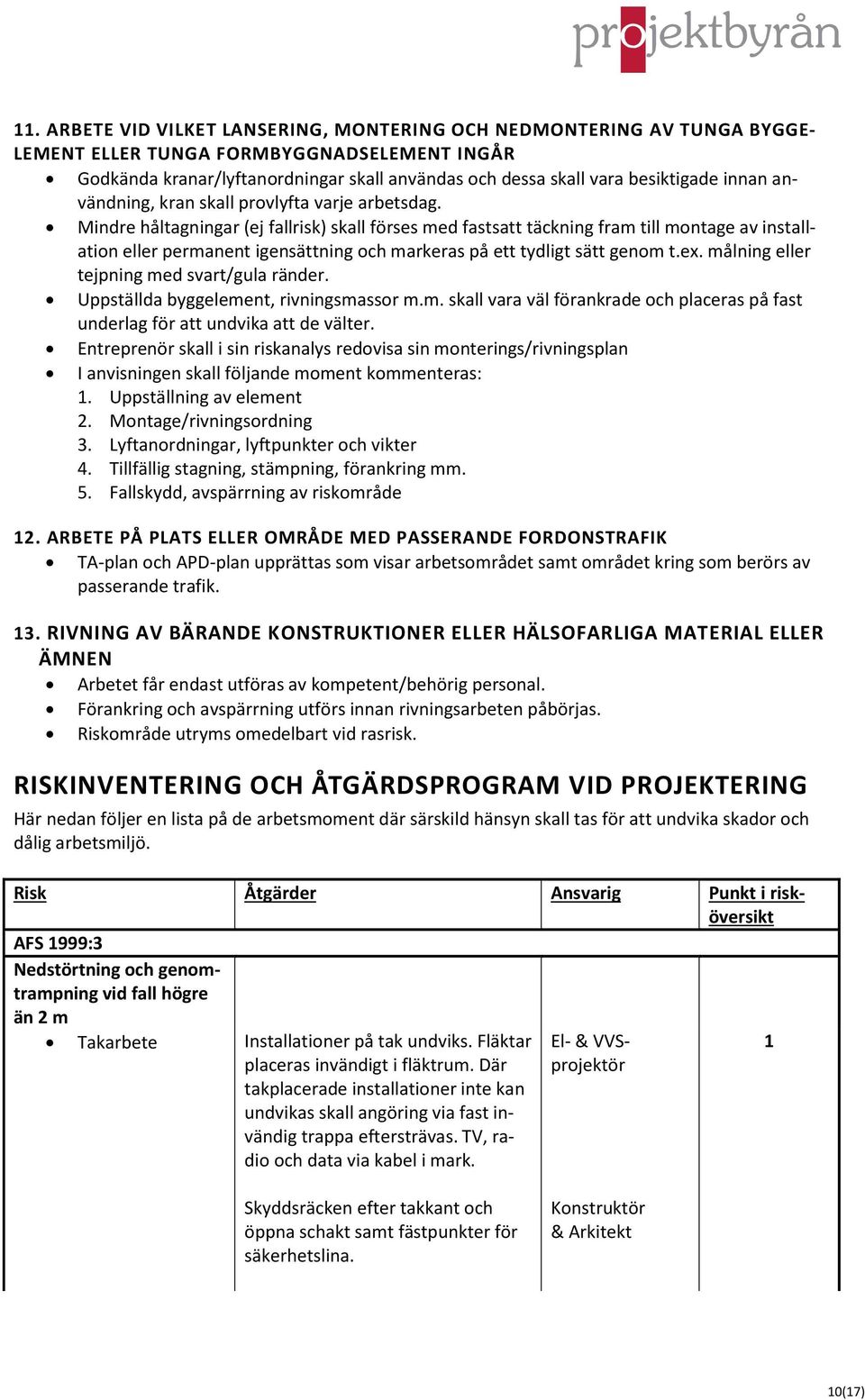 Mindre håltagningar (ej fallrisk) skall förses med fastsatt täckning fram till montage av installation eller permanent igensättning och markeras på ett tydligt sätt genom t.ex.