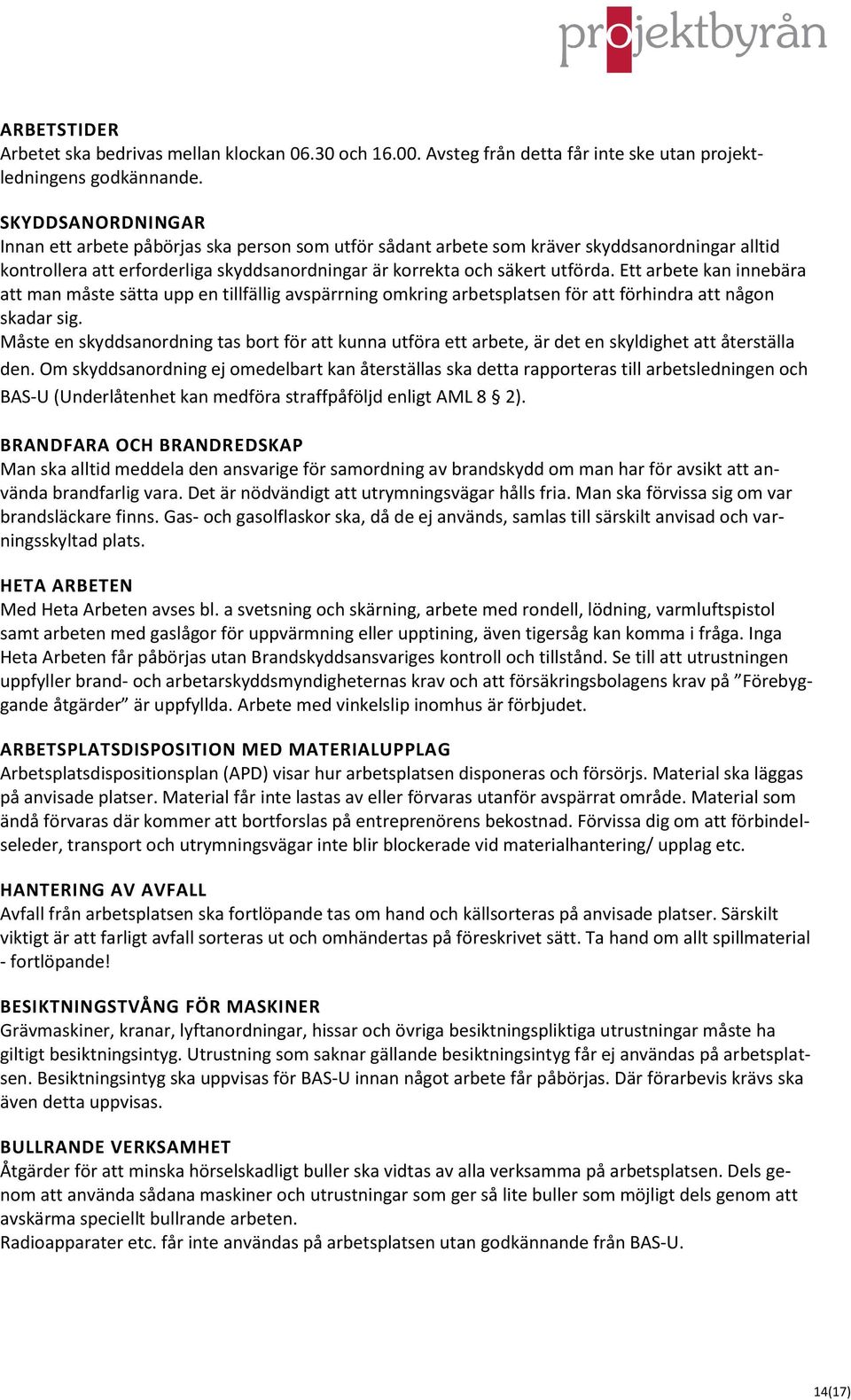 Ett arbete kan innebära att man måste sätta upp en tillfällig avspärrning omkring arbetsplatsen för att förhindra att någon skadar sig.