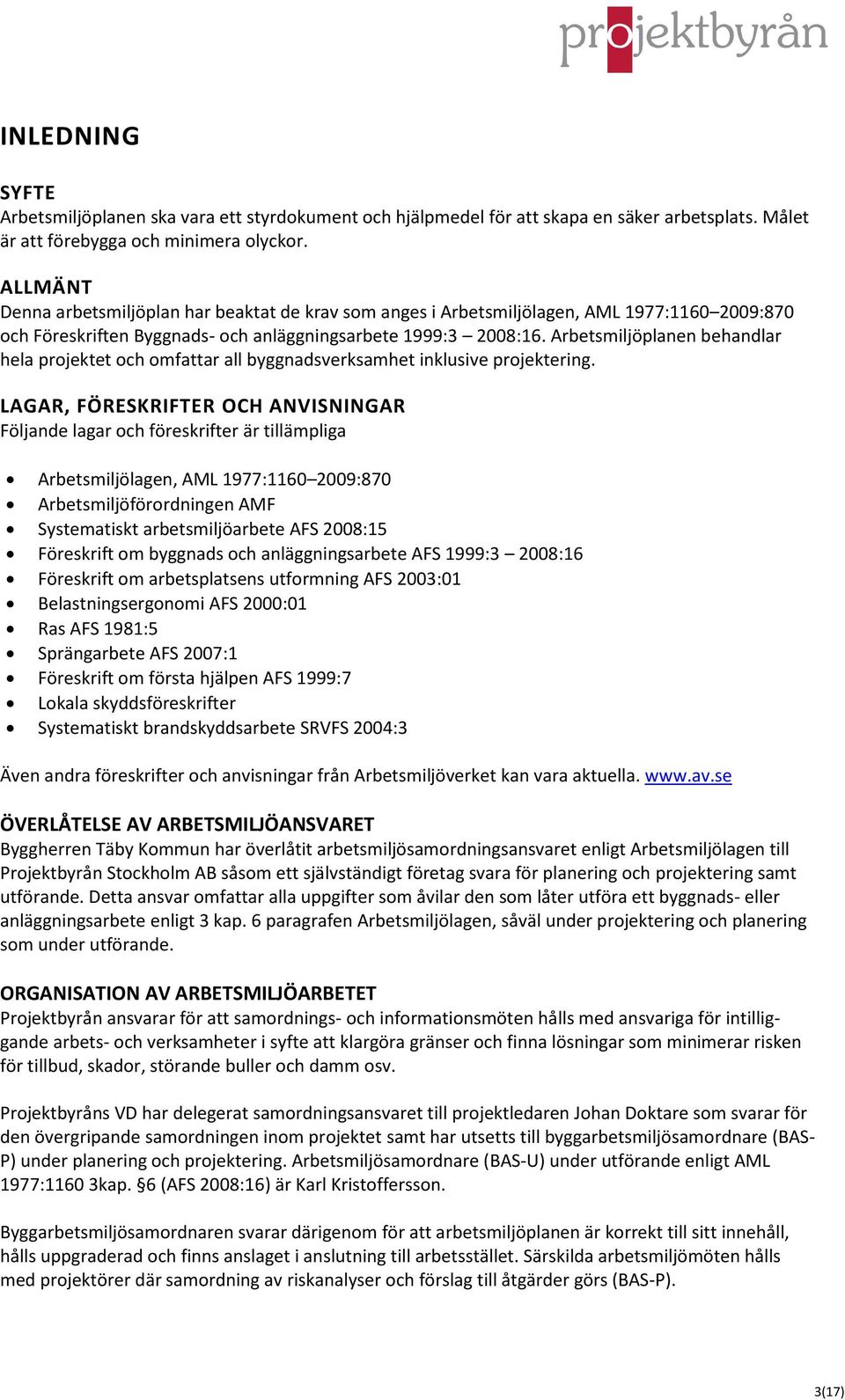 Arbetsmiljöplanen behandlar hela projektet och omfattar all byggnadsverksamhet inklusive projektering.