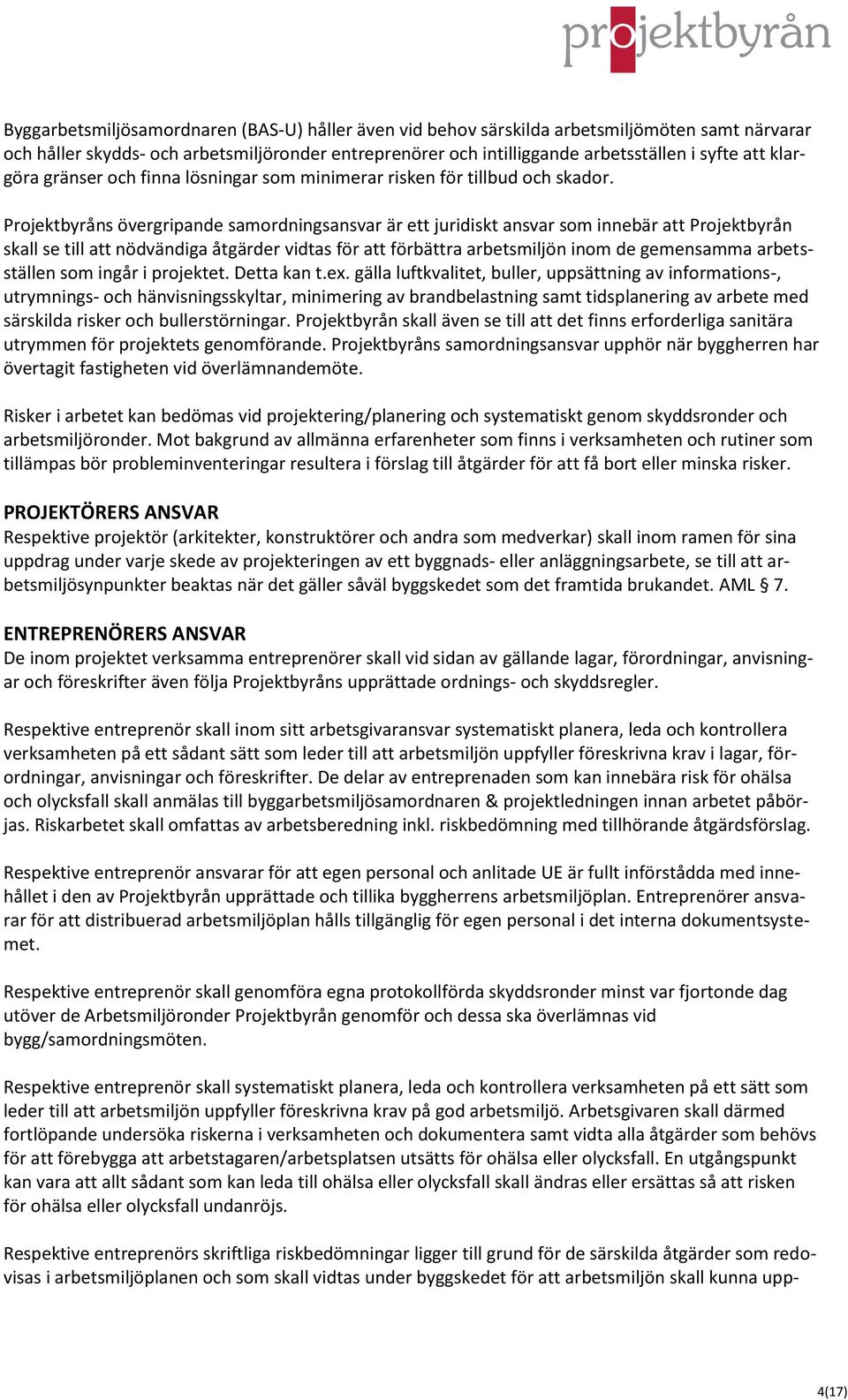 Projektbyråns övergripande samordningsansvar är ett juridiskt ansvar som innebär att Projektbyrån skall se till att nödvändiga åtgärder vidtas för att förbättra arbetsmiljön inom de gemensamma