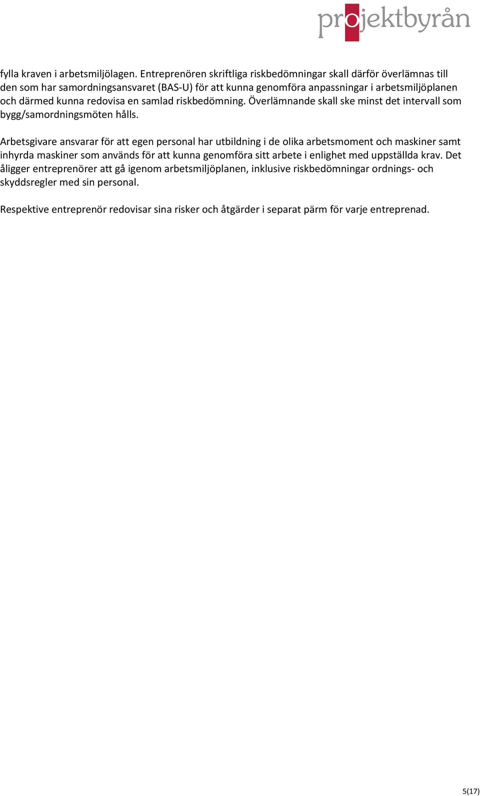 redovisa en samlad riskbedömning. Överlämnande skall ske minst det intervall som bygg/samordningsmöten hålls.