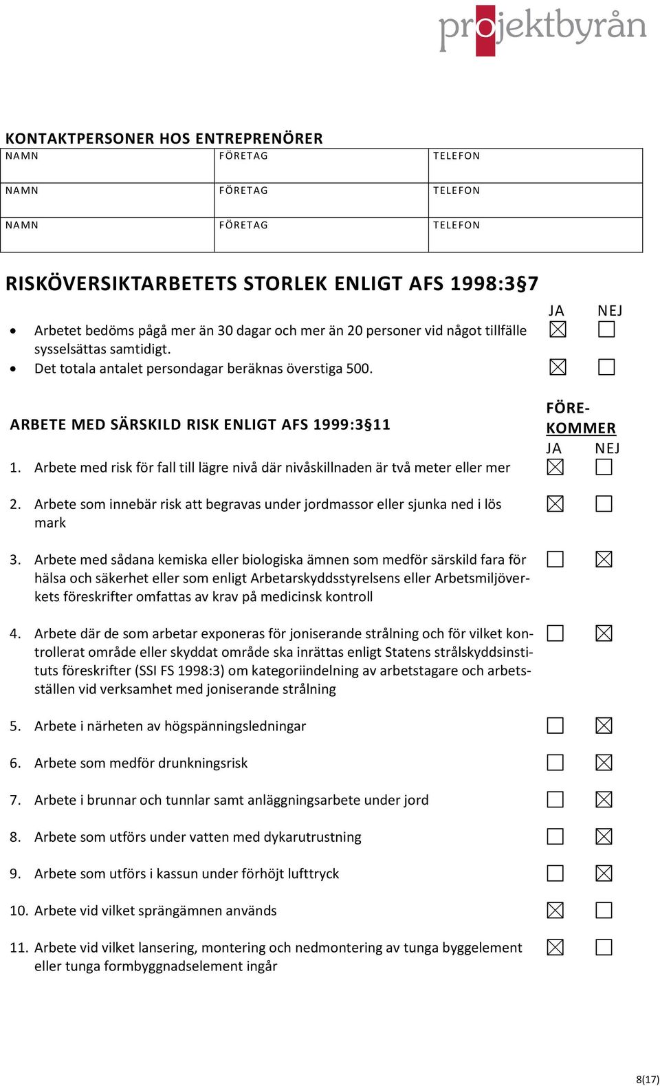 Arbete med risk för fall till lägre nivå där nivåskillnaden är två meter eller mer FÖRE- KOMMER JA NEJ 2. Arbete som innebär risk att begravas under jordmassor eller sjunka ned i lös mark 3.