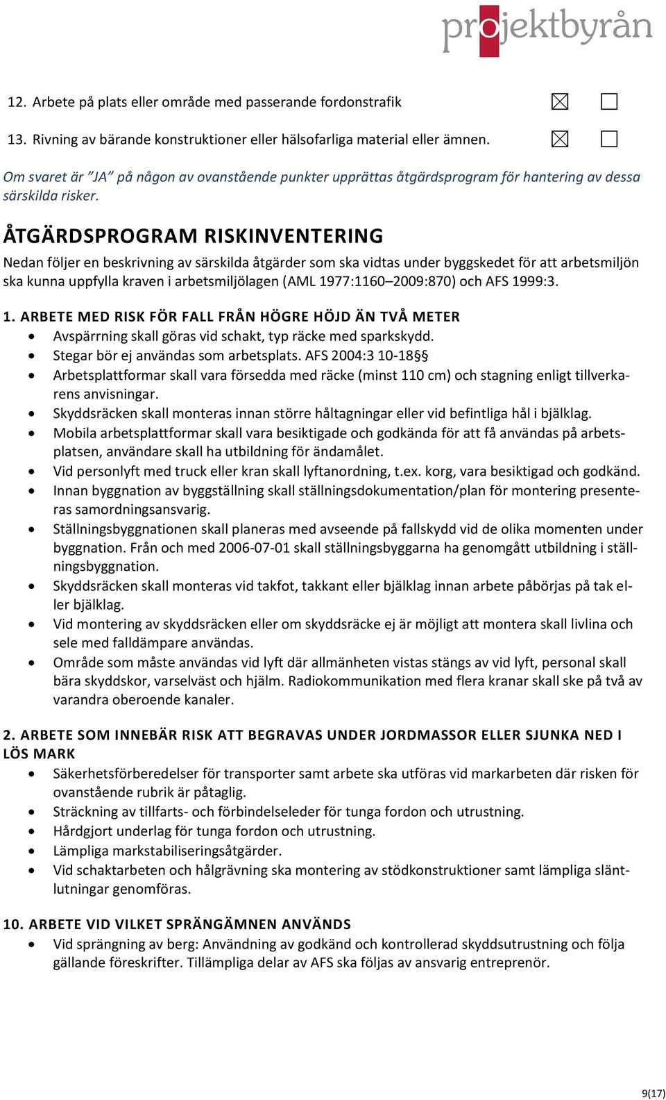 ÅTGÄRDSPROGRAM RISKINVENTERING Nedan följer en beskrivning av särskilda åtgärder som ska vidtas under byggskedet för att arbetsmiljön ska kunna uppfylla kraven i arbetsmiljölagen (AML 1977:1160