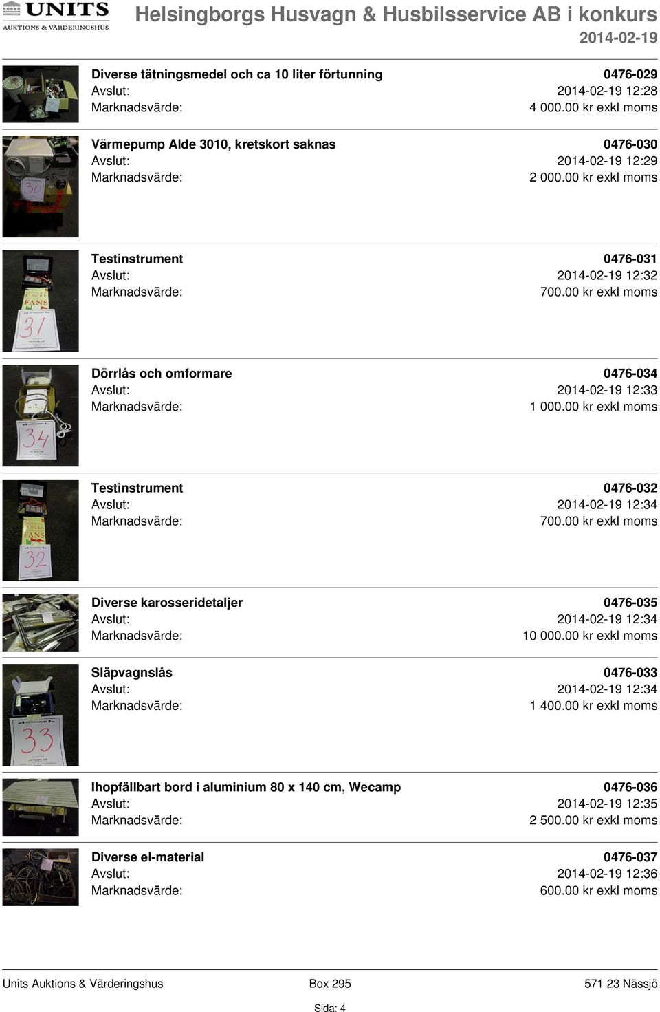 00 kr exkl moms Dörrlås och omformare 0476-034 Avslut: 12:33 Testinstrument 0476-032 Avslut: 12:34 700.