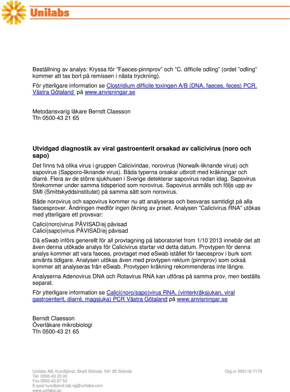 se Metodansvarig läkare Berndt Claesson Tfn 0500-43 21 65 Utvidgad diagnostik av viral gastroenterit orsakad av calicivirus (noro och sapo) Det finns två olika virus i gruppen Caliciviridae,