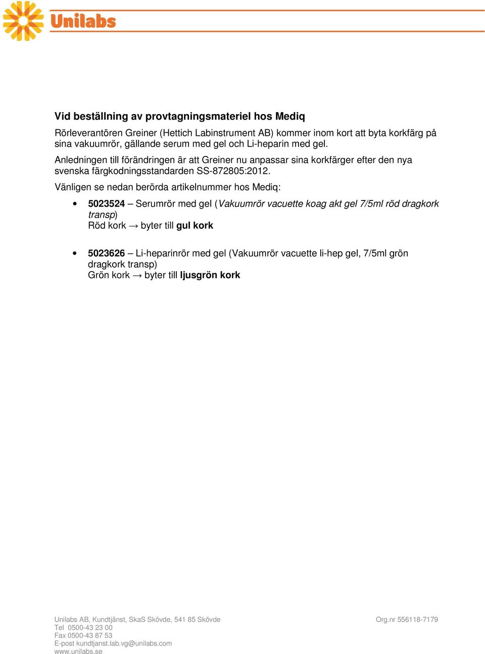 Anledningen till förändringen är att Greiner nu anpassar sina korkfärger efter den nya svenska färgkodningsstandarden SS-872805:2012.