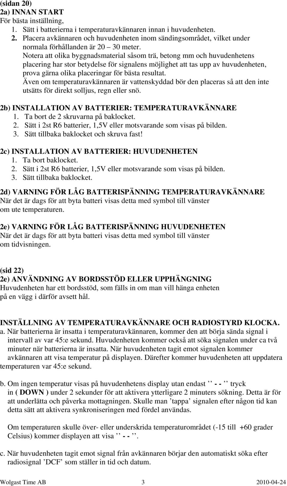 resultat. Även om temperaturavkännaren är vattenskyddad bör den placeras så att den inte utsätts för direkt solljus, regn eller snö. 2b) INSTALLATION AV BATTERIER: TEMPERATURAVKÄNNARE 1.