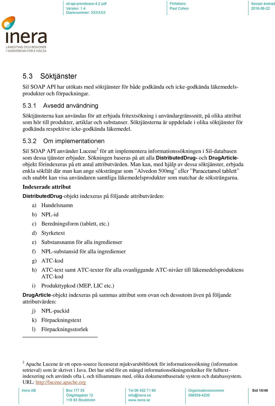 2 Om implementationen Sil SOAP API använder Lucene 2 för att implementera informationssökningen i Sil-databasen som dessa tjänster erbjuder.