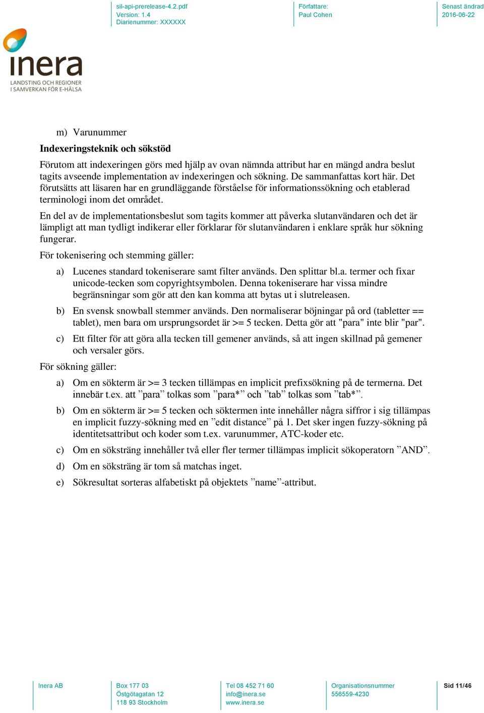 En del av de implementationsbeslut som tagits kommer att påverka slutanvändaren och det är lämpligt att man tydligt indikerar eller förklarar för slutanvändaren i enklare språk hur sökning fungerar.