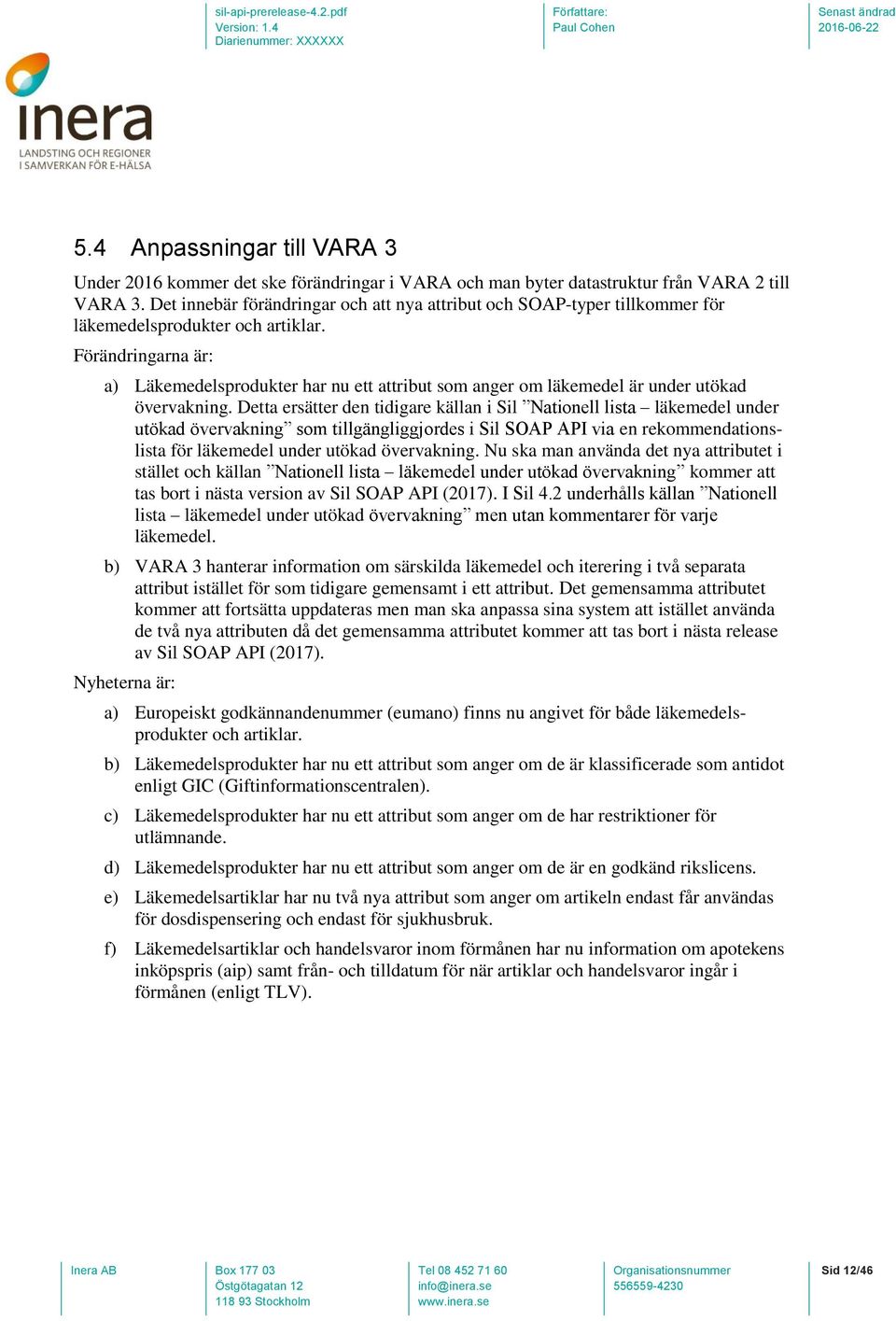 Förändringarna är: a) Läkemedelsprodukter har nu ett attribut som anger om läkemedel är under utökad övervakning.