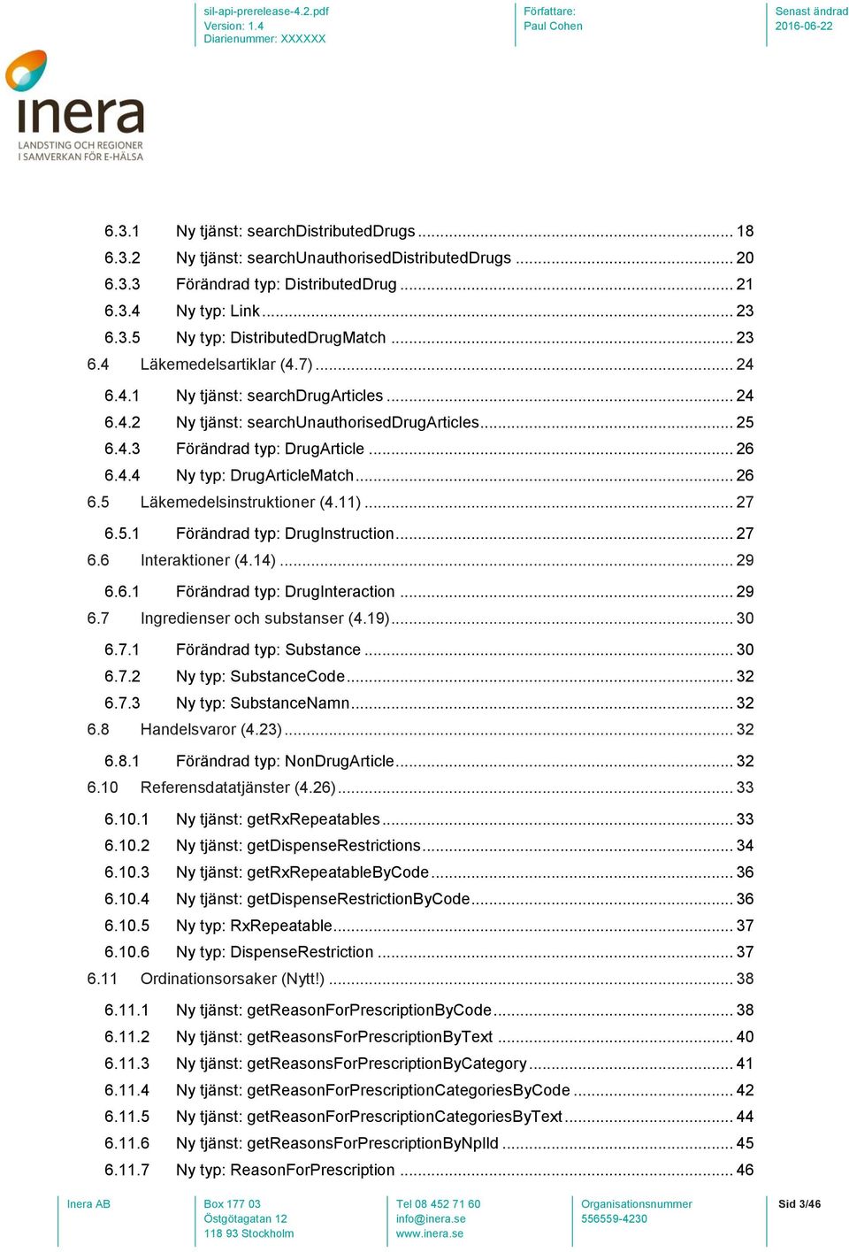 .. 26 6.5 Läkemedelsinstruktioner (4.11)... 27 6.5.1 Förändrad typ: DrugInstruction... 27 6.6 Interaktioner (4.14)... 29 6.6.1 Förändrad typ: DrugInteraction... 29 6.7 Ingredienser och substanser (4.