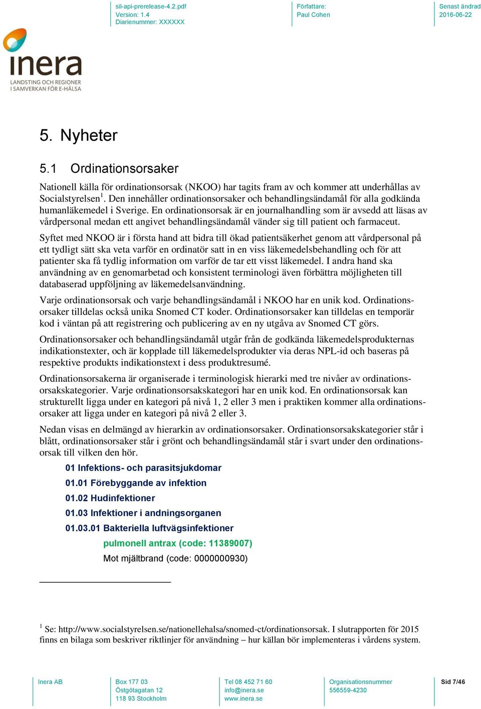 En ordinationsorsak är en journalhandling som är avsedd att läsas av vårdpersonal medan ett angivet behandlingsändamål vänder sig till patient och farmaceut.