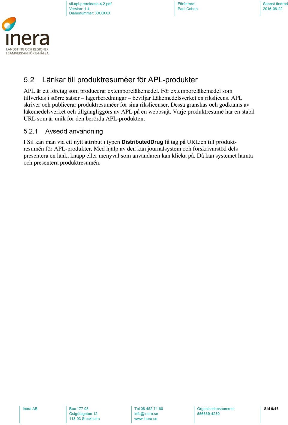 Dessa granskas och godkänns av läkemedelsverket och tillgängliggörs av APL på en webbsajt. Varje produktresumé har en stabil URL som är unik för den berörda APL-produkten. 5.2.
