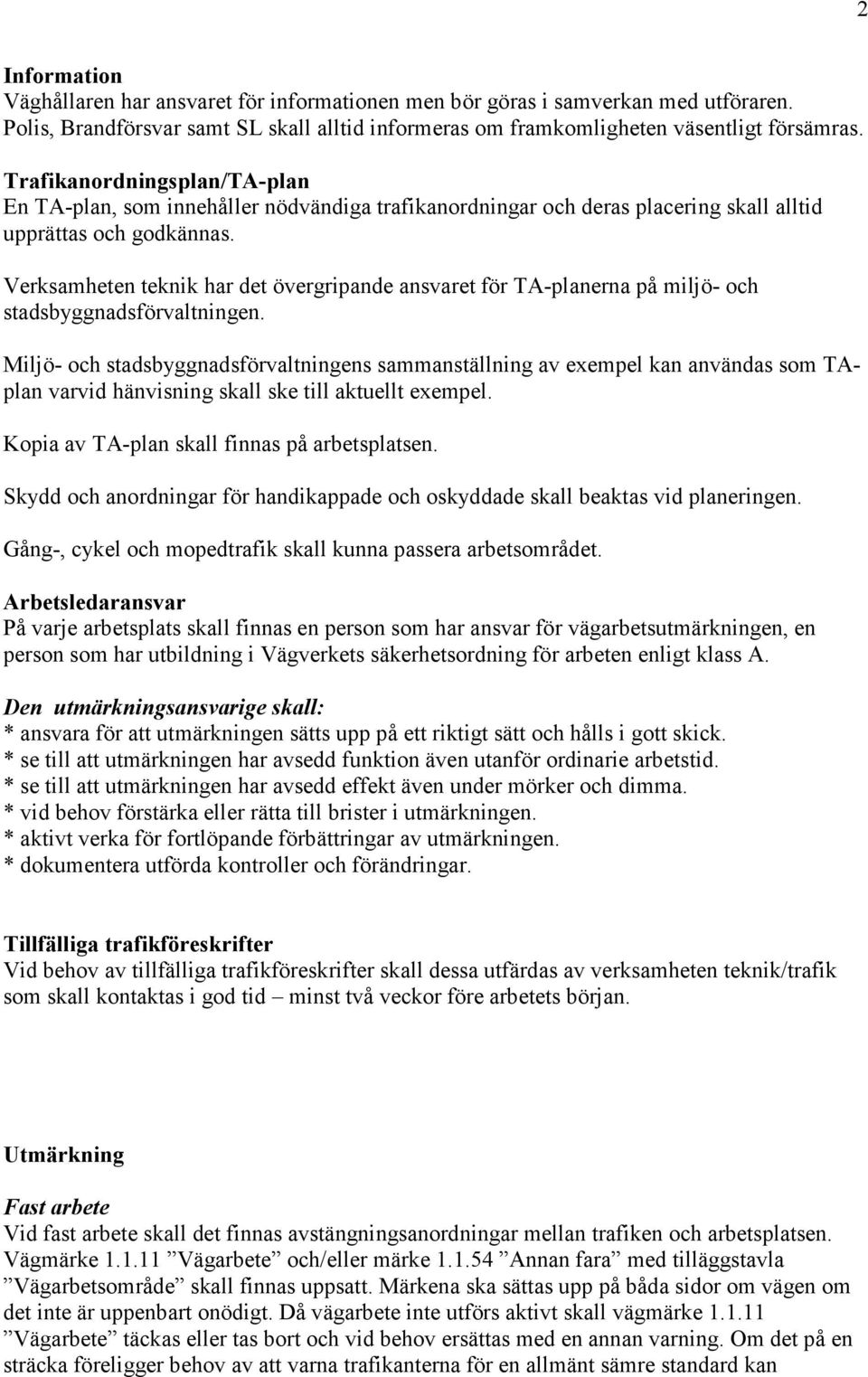 Verksamheten teknik har det övergripande ansvaret för TA-planerna på miljö- och stadsbyggnadsförvaltningen.