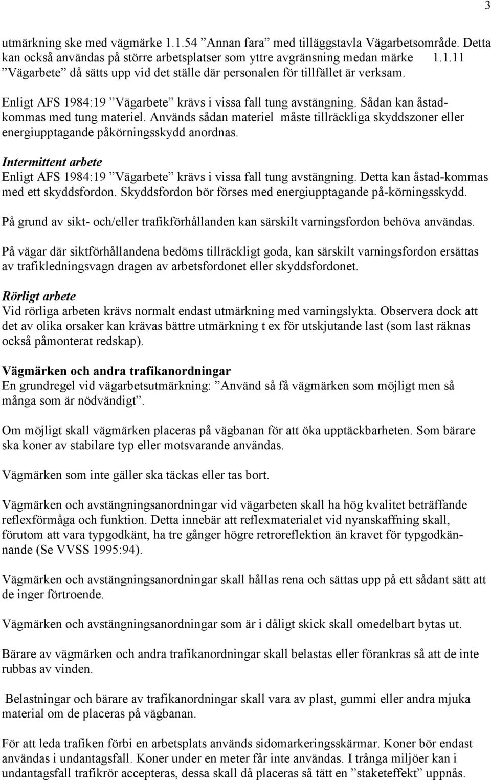 Används sådan materiel måste tillräckliga skyddszoner eller energiupptagande påkörningsskydd anordnas. Intermittent arbete Enligt AFS 1984:19 Vägarbete krävs i vissa fall tung avstängning.