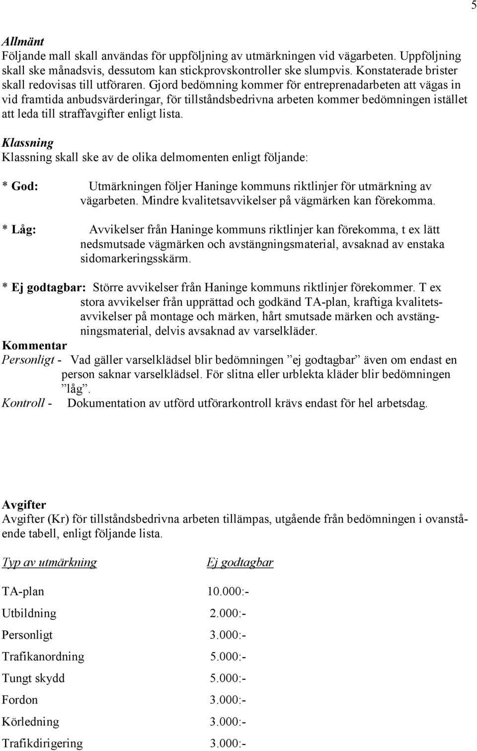 Gjord bedömning kommer för entreprenadarbeten att vägas in vid framtida anbudsvärderingar, för tillståndsbedrivna arbeten kommer bedömningen istället att leda till straffavgifter enligt lista.