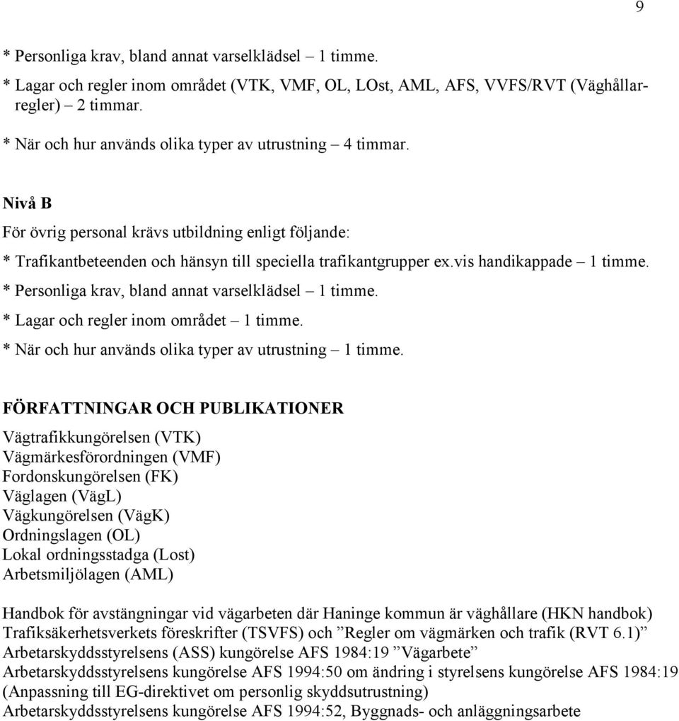 vis handikappade 1 timme. * Personliga krav, bland annat varselklädsel 1 timme. * Lagar och regler inom området 1 timme. * När och hur används olika typer av utrustning 1 timme.