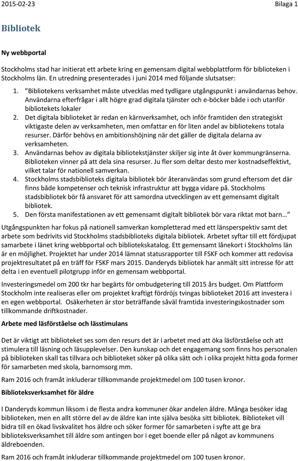 Användarna efterfrågar i allt högre grad digitala tjänster och e-böcker både i och utanför bibliotekets lokaler 2.