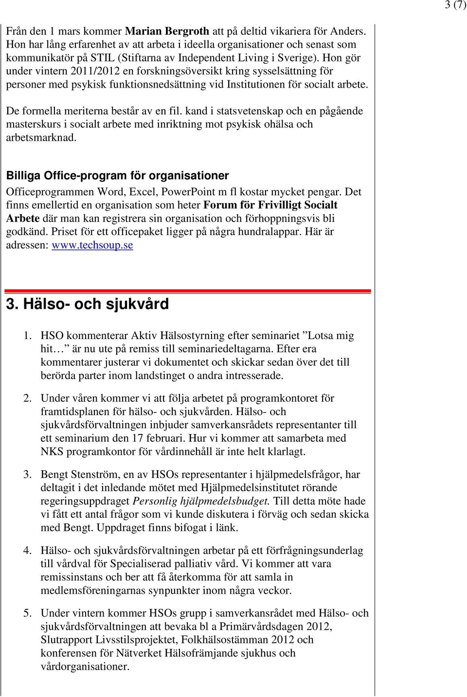 Hon gör under vintern 2011/2012 en forskningsöversikt kring sysselsättning för personer med psykisk funktionsnedsättning vid Institutionen för socialt arbete. De formella meriterna består av en fil.