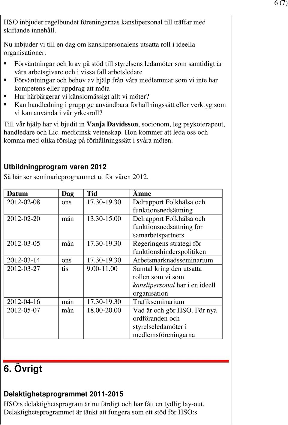 kompetens eller uppdrag att möta Hur härbärgerar vi känslomässigt allt vi möter? Kan handledning i grupp ge användbara förhållningssätt eller verktyg som vi kan använda i vår yrkesroll?