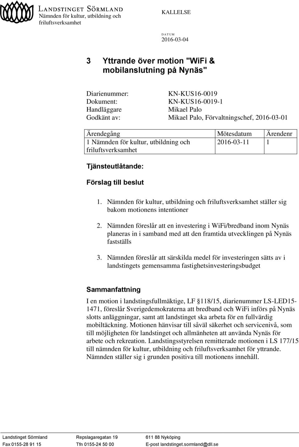 Förslag till beslut 1. Nämnden för kultur, utbildning och friluftsverksamhet ställer sig bakom motionens intentioner 2.