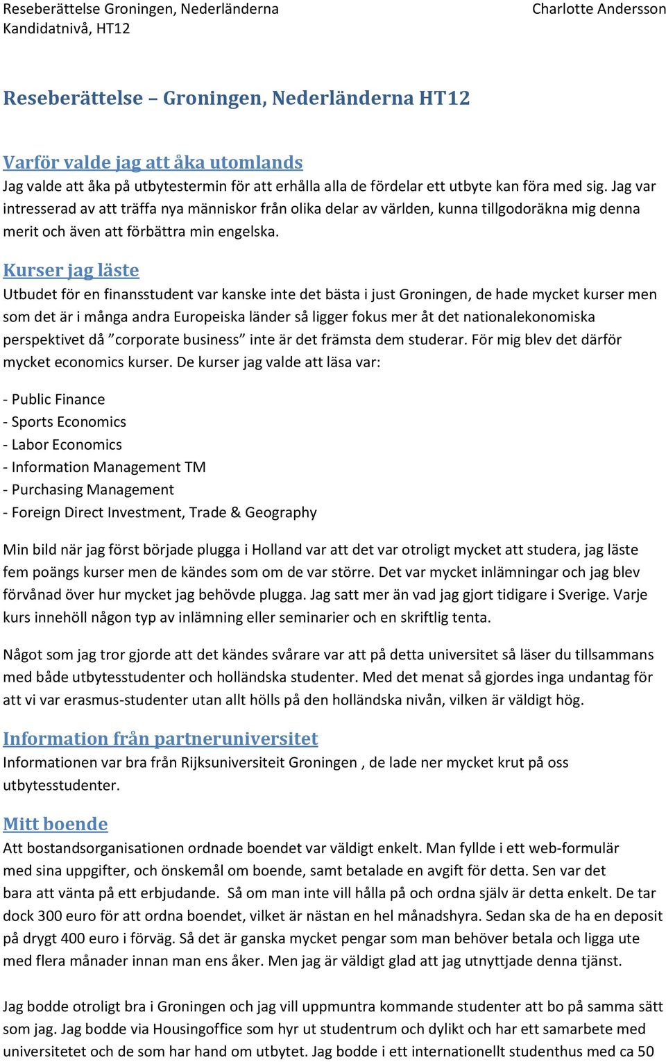 Kurser jag läste Utbudet för en finansstudent var kanske inte det bästa i just Groningen, de hade mycket kurser men som det är i många andra Europeiska länder så ligger fokus mer åt det