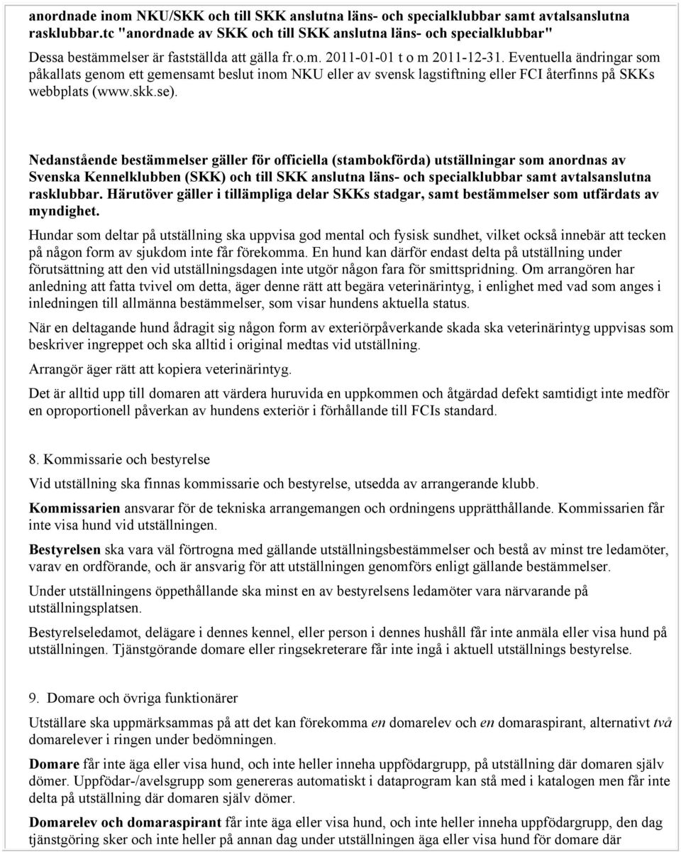 Eventuella ändringar som påkallats genom ett gemensamt beslut inom NKU eller av svensk lagstiftning eller FCI återfinns på SKKs webbplats (www.skk.se).