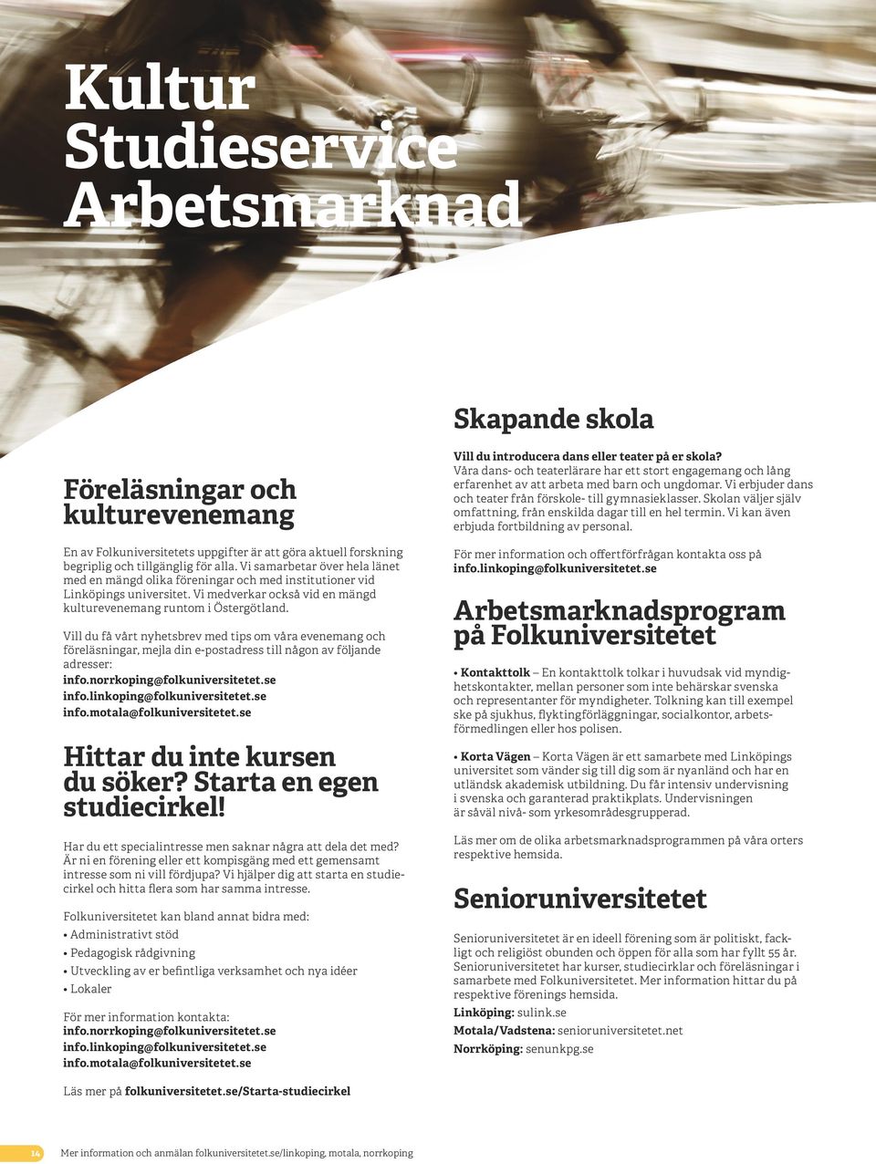 Vill du få vårt nyhetsbrev med tips om våra evenemang och föreläsningar, mejla din e-postadress till någon av följande adresser: info.norrkoping@folkuniversitetet.se info.linkoping@folkuniversitetet.