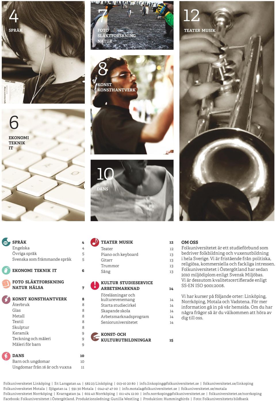 Gitarr 13 Trummor 13 Sång 13 KULTUR STUDIESERVICE ARBETSMARKNAD 14 Föreläsningar och kulturevenemang 14 Starta studiecirkel 14 Skapande skola 14 Arbetsmarknadsprogram 14 Senioruniversitetet 14 KONST-