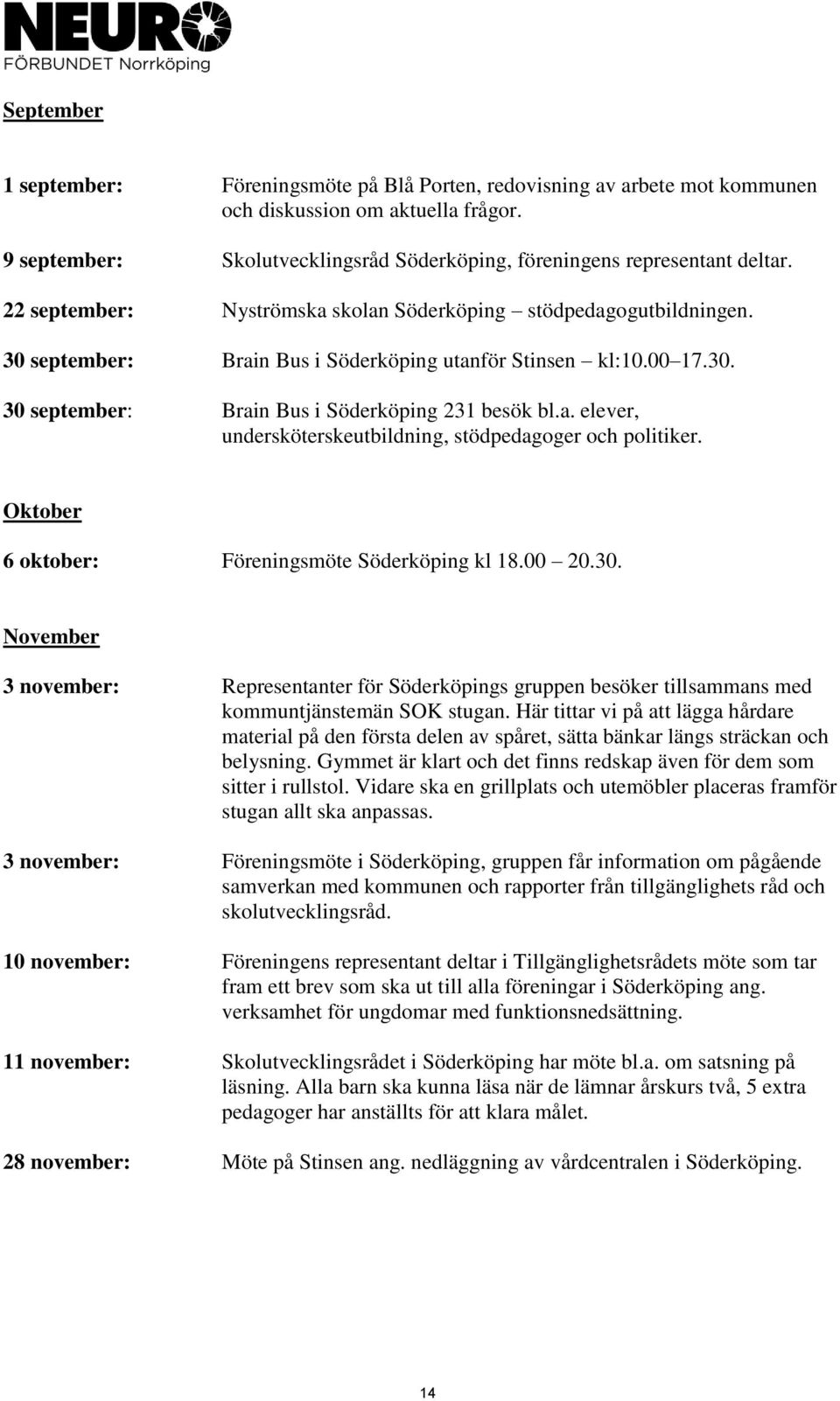 Oktober 6 oktober: Föreningsmöte Söderköping kl 18.00 20.30. November 3 november: Representanter för Söderköpings gruppen besöker tillsammans med kommuntjänstemän SOK stugan.
