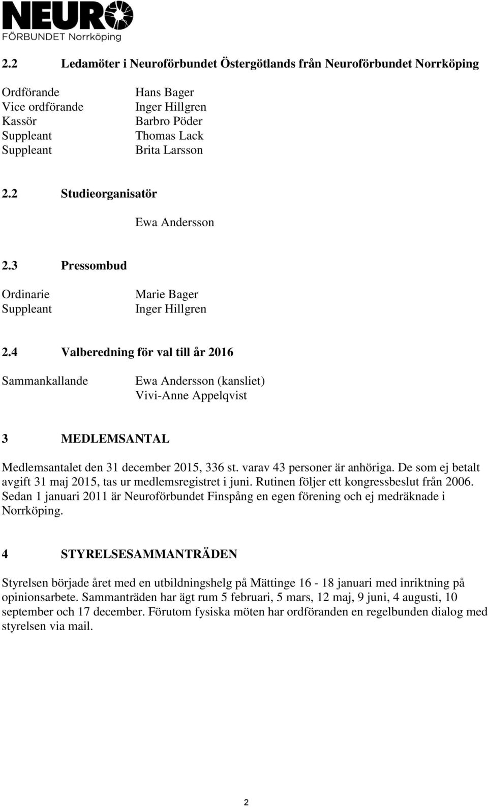 4 Valberedning för val till år 2016 Sammankallande Ewa Andersson (kansliet) Vivi-Anne Appelqvist 3 MEDLEMSANTAL Medlemsantalet den 31 december 2015, 336 st. varav 43 personer är anhöriga.