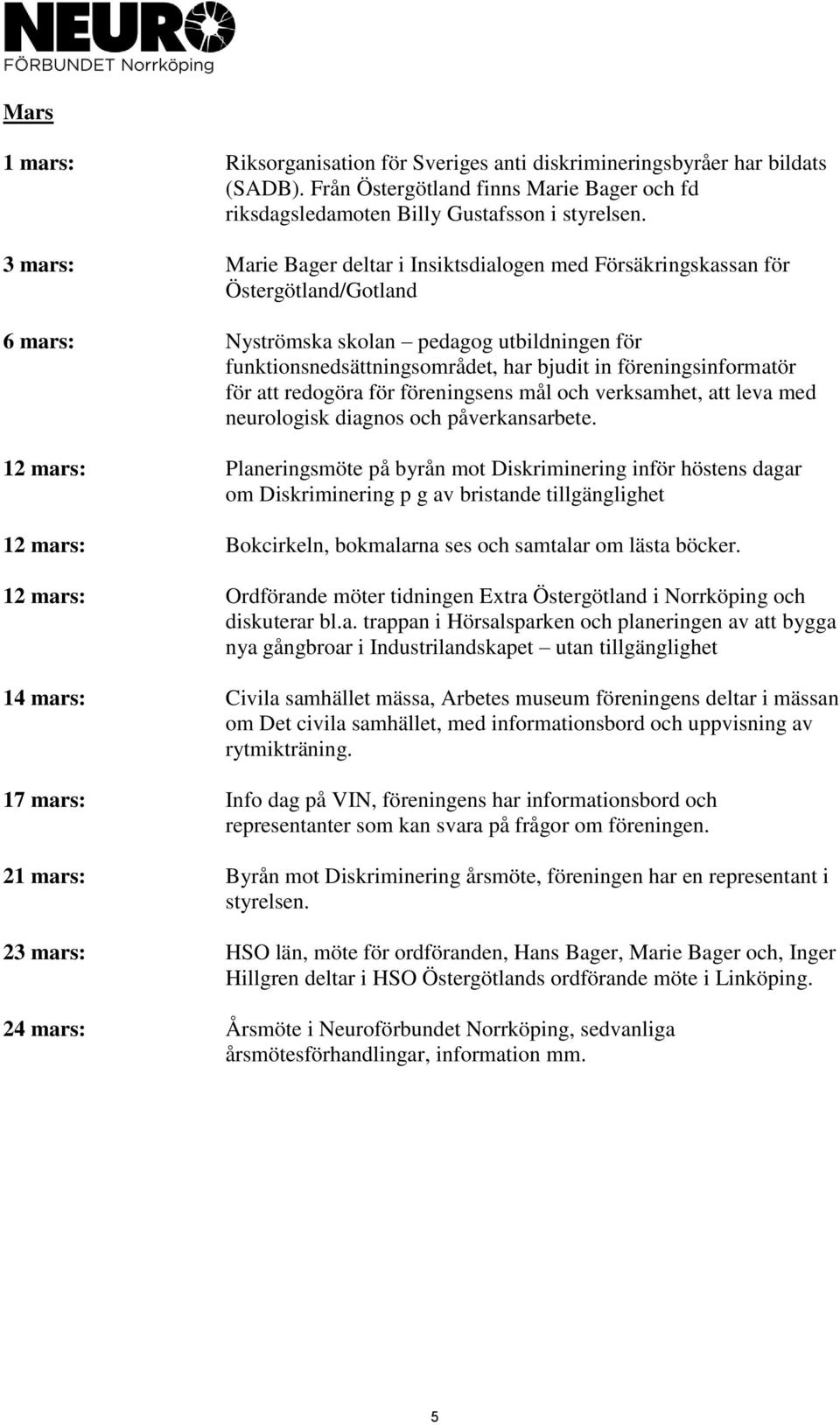 föreningsinformatör för att redogöra för föreningsens mål och verksamhet, att leva med neurologisk diagnos och påverkansarbete.