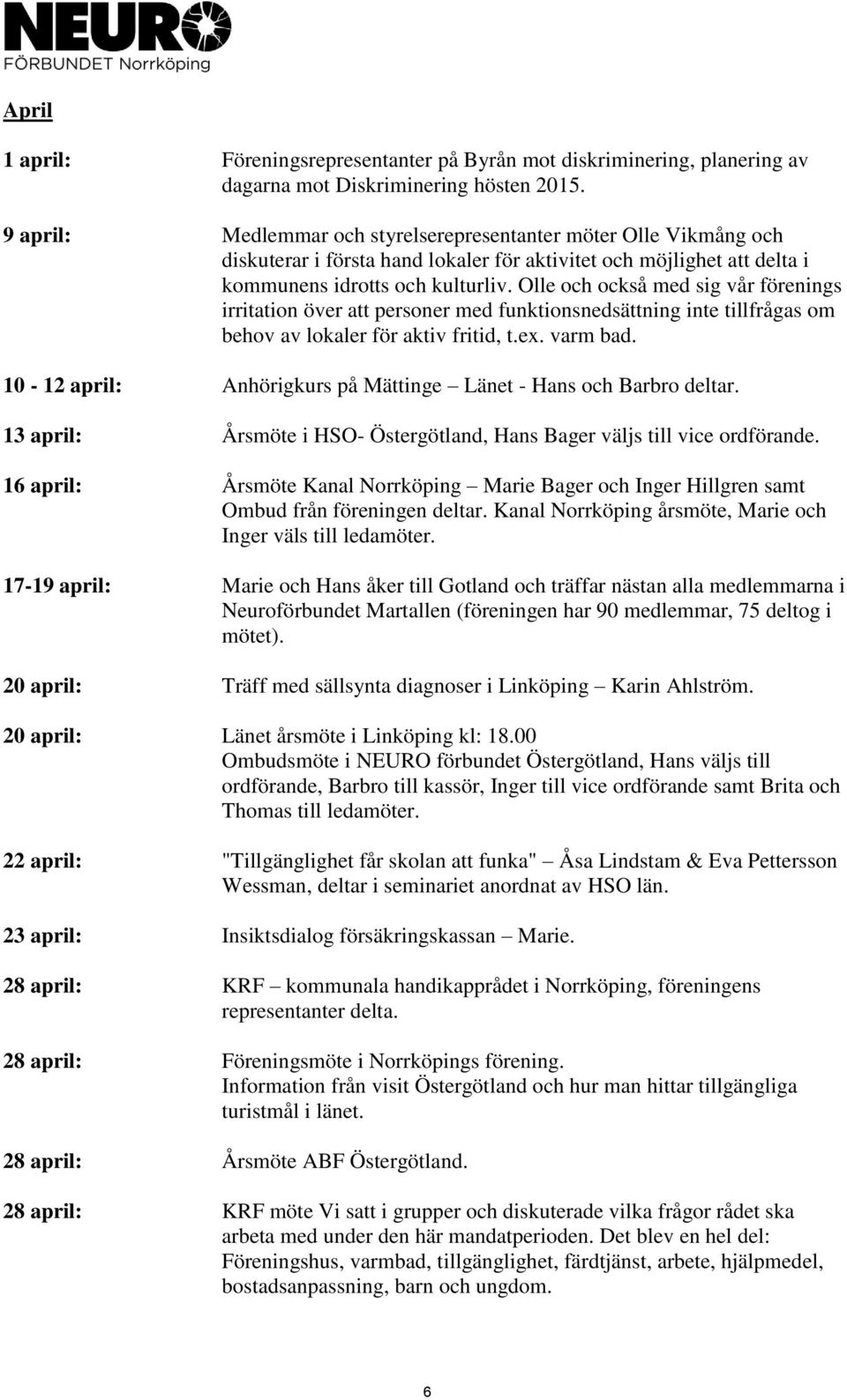 Olle och också med sig vår förenings irritation över att personer med funktionsnedsättning inte tillfrågas om behov av lokaler för aktiv fritid, t.ex. varm bad.